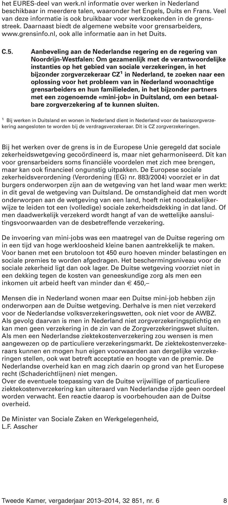 Aanbeveling aan de Nederlandse regering en de regering van Noordrijn-Westfalen: Om gezamenlijk met de verantwoordelijke instanties op het gebied van sociale verzekeringen, in het bijzonder