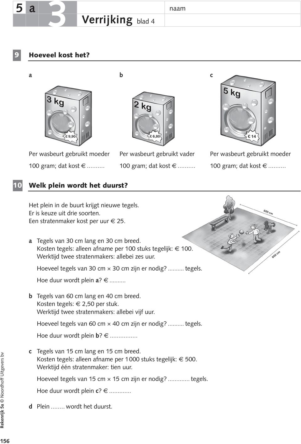 Het plein in de buurt krijgt nieuwe tegels. Er is keuze uit drie soorten. Een stratenmaker kost per uur 5. a Tegels van 0 cm lang en 0 cm breed. Kosten tegels: alleen afname per 00 stuks tegelijk: 00.