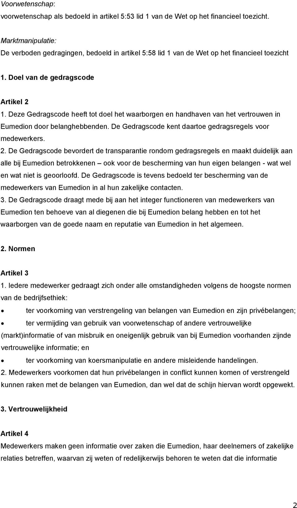 Deze Gedragscode heeft tot doel het waarborgen en handhaven van het vertrouwen in Eumedion door belanghebbenden. De Gedragscode kent daartoe gedragsregels voor medewerkers. 2.