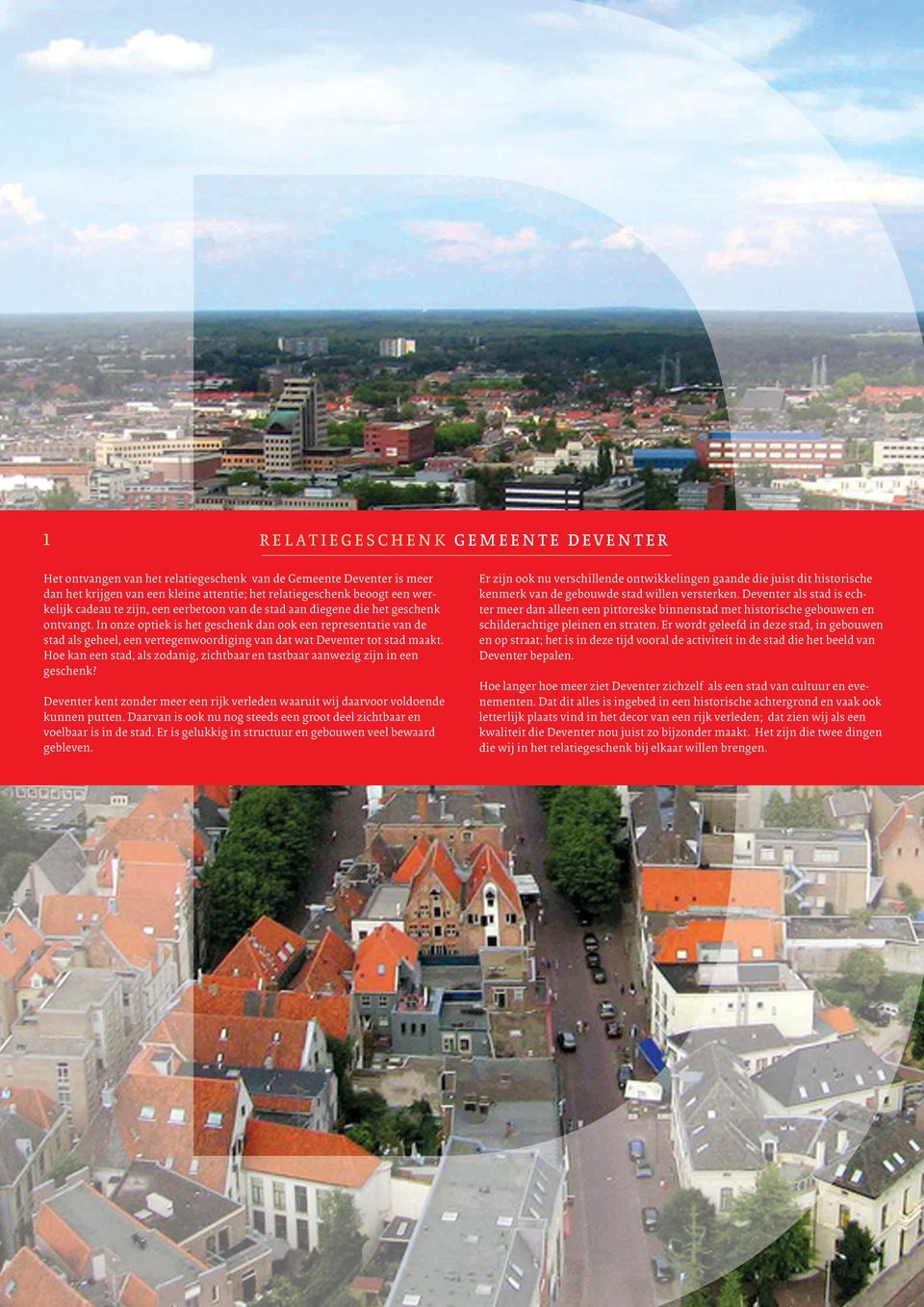 In onze optiek is het geschenk dan ook een representatie van de stad als geheel, een vertegenwoordiging van dat wat Deventer tot stad maakt.