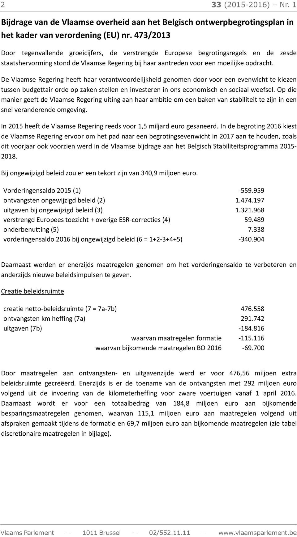 De Vlaamse Regering heeft haar verantwoordelijkheid genomen door voor een evenwicht te kiezen tussen budgettair orde op zaken stellen en investeren in ons economisch en sociaal weefsel.