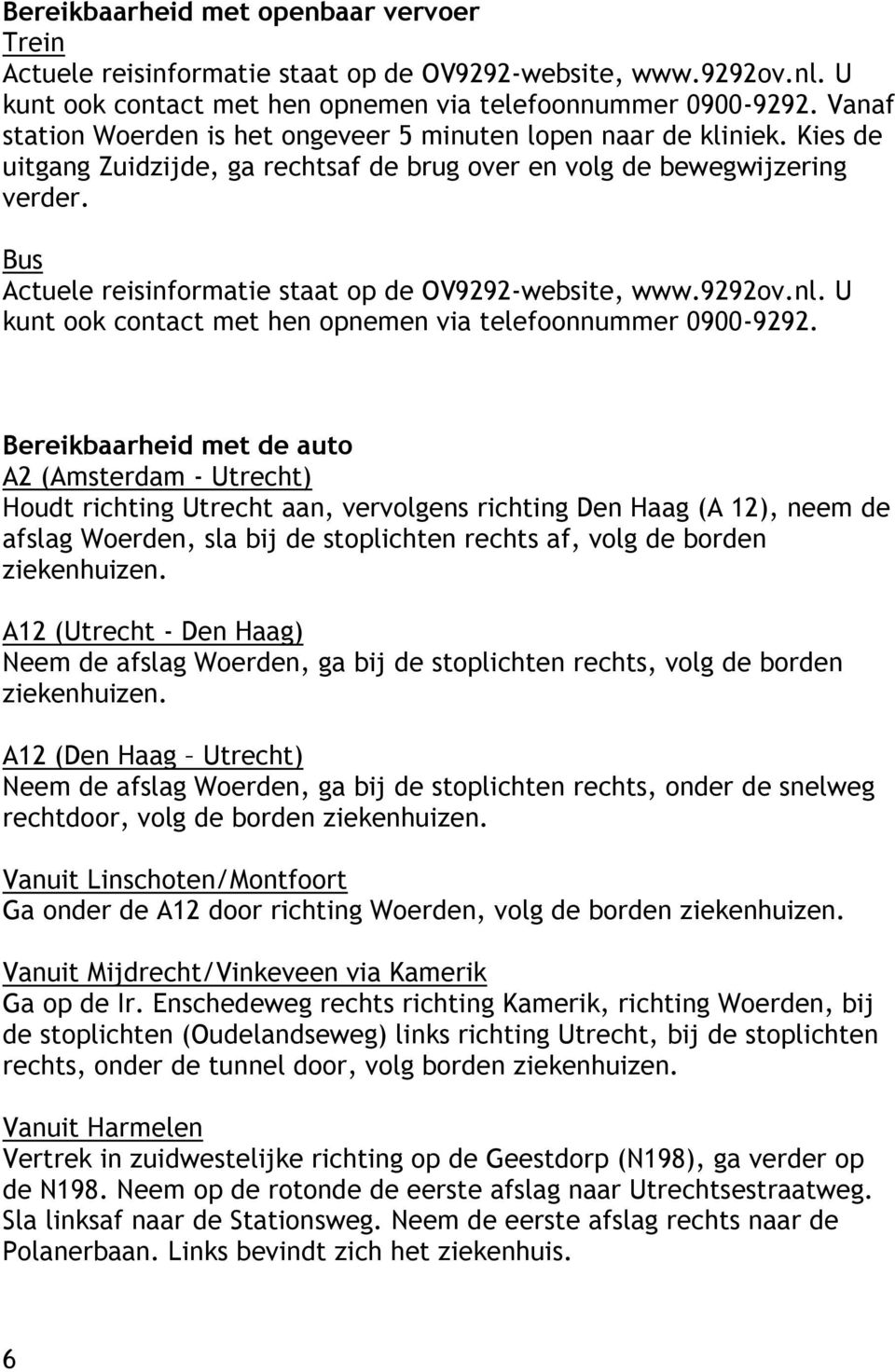 Bus Actuele reisinformatie staat op de OV9292-website, www.9292ov.nl. U kunt ook contact met hen opnemen via telefoonnummer 0900-9292.