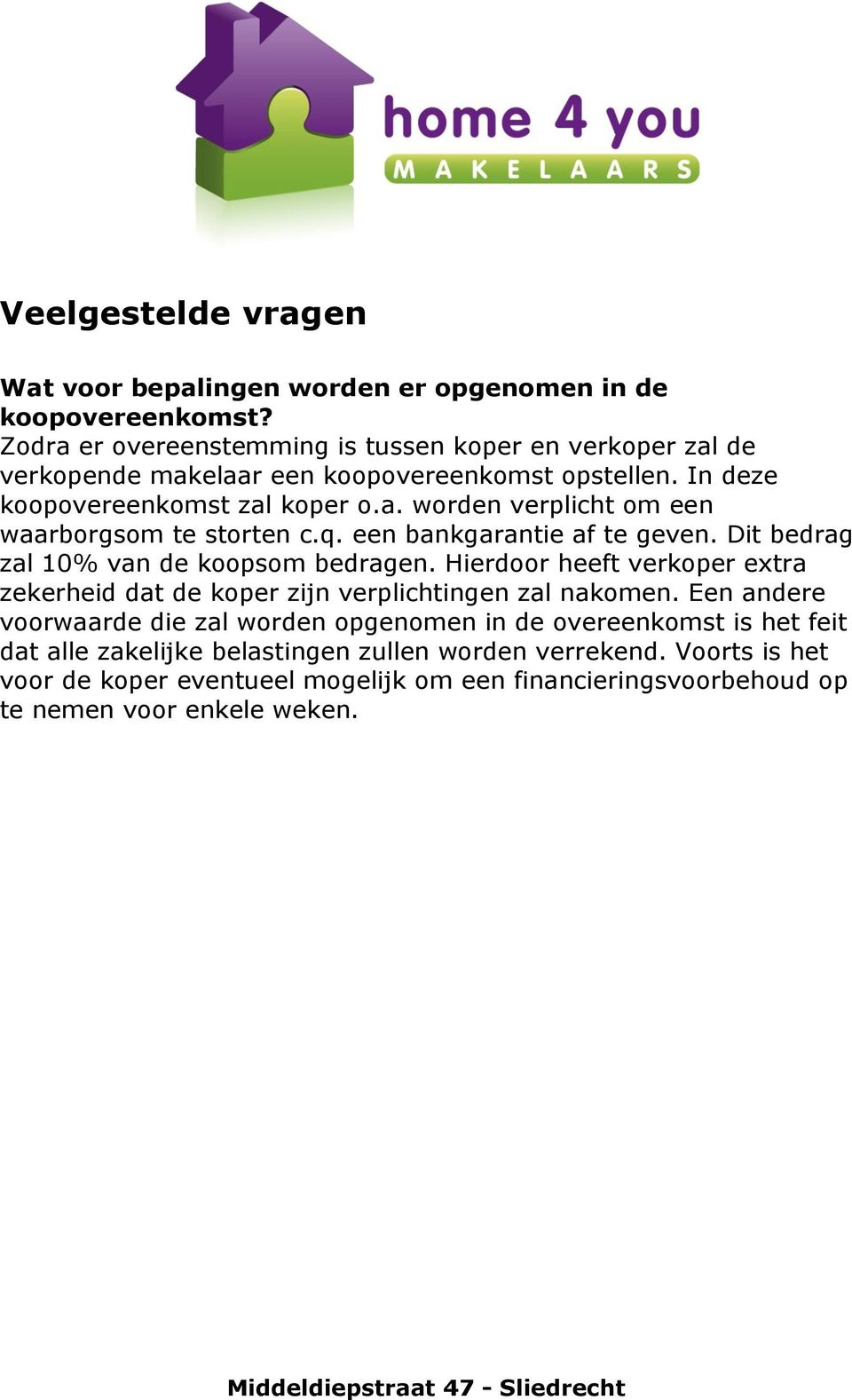 q. een bankgarantie af te geven. Dit bedrag zal 10% van de koopsom bedragen. Hierdoor heeft verkoper extra zekerheid dat de koper zijn verplichtingen zal nakomen.