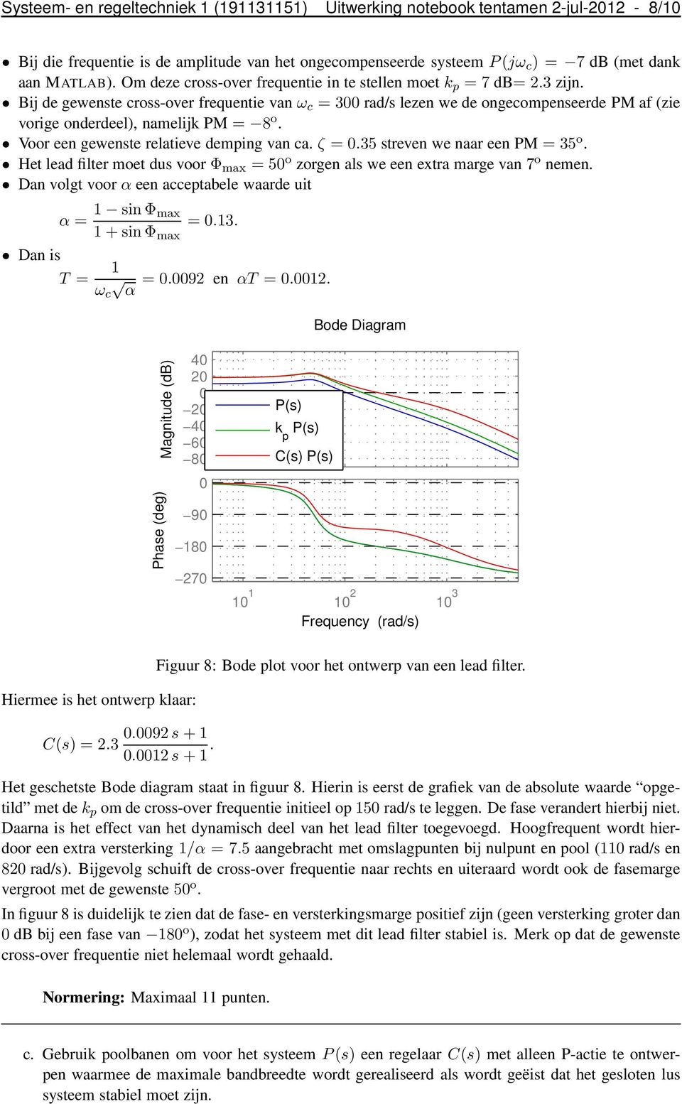 Voor een gewente relatieve demping van ca. ζ = 0.35 treven we naar een PM = 35 o. Het lead filter moet du voor Φ max = 50 o zorgen al we een extra marge van 7 o nemen.