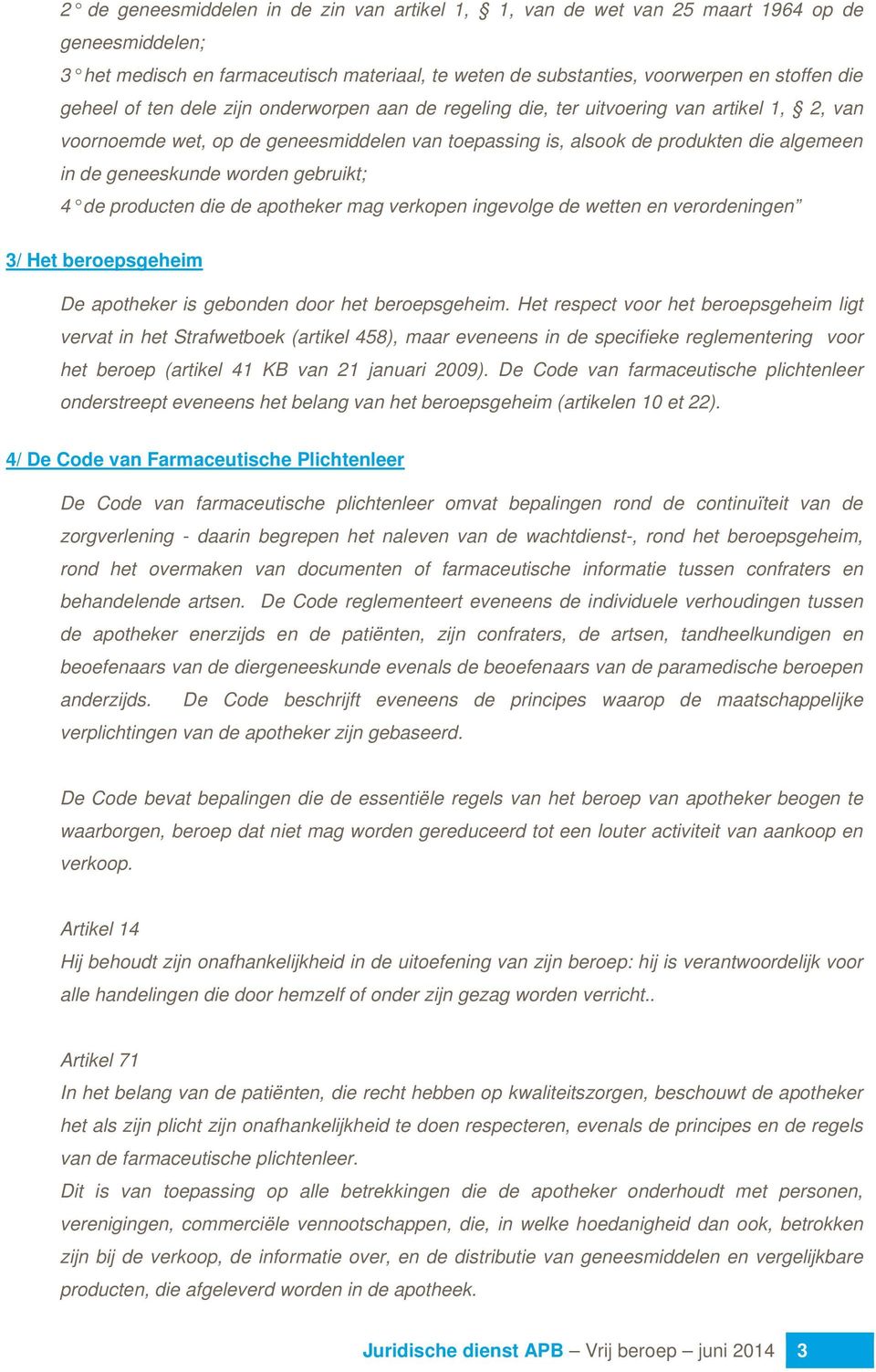 worden gebruikt; 4 de producten die de apotheker mag verkopen ingevolge de wetten en verordeningen 3/ Het beroepsgeheim De apotheker is gebonden door het beroepsgeheim.