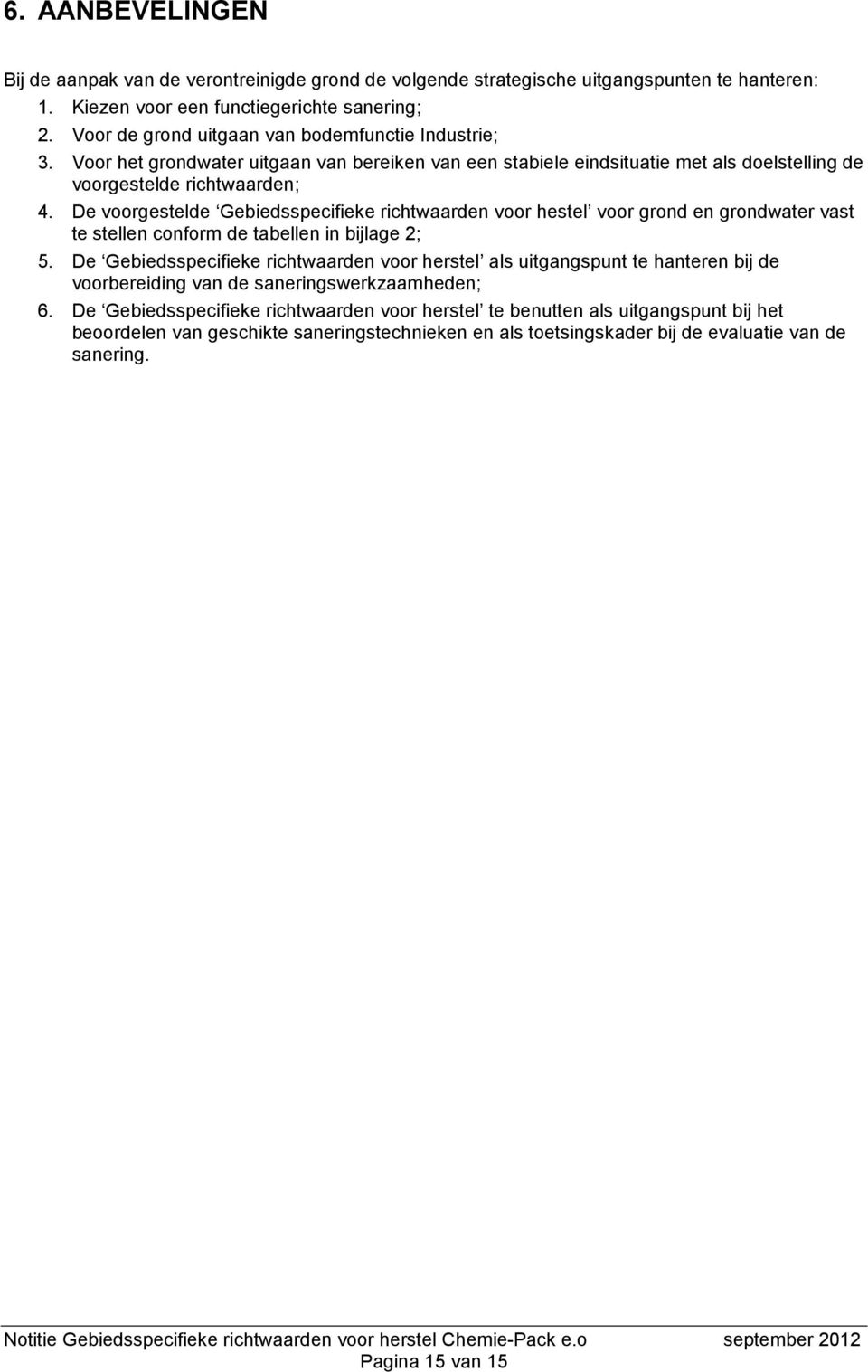 De voorgestelde Gebiedsspecifieke richtwaarden voor hestel voor grond en grondwater vast te stellen conform de tabellen in bijlage 2; 5.