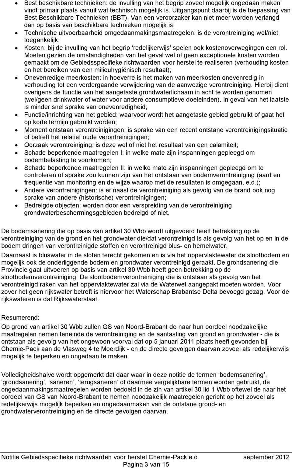 Van een veroorzaker kan niet meer worden verlangd dan op basis van beschikbare technieken mogelijk is; Technische uitvoerbaarheid omgedaanmakingsmaatregelen: is de verontreiniging wel/niet