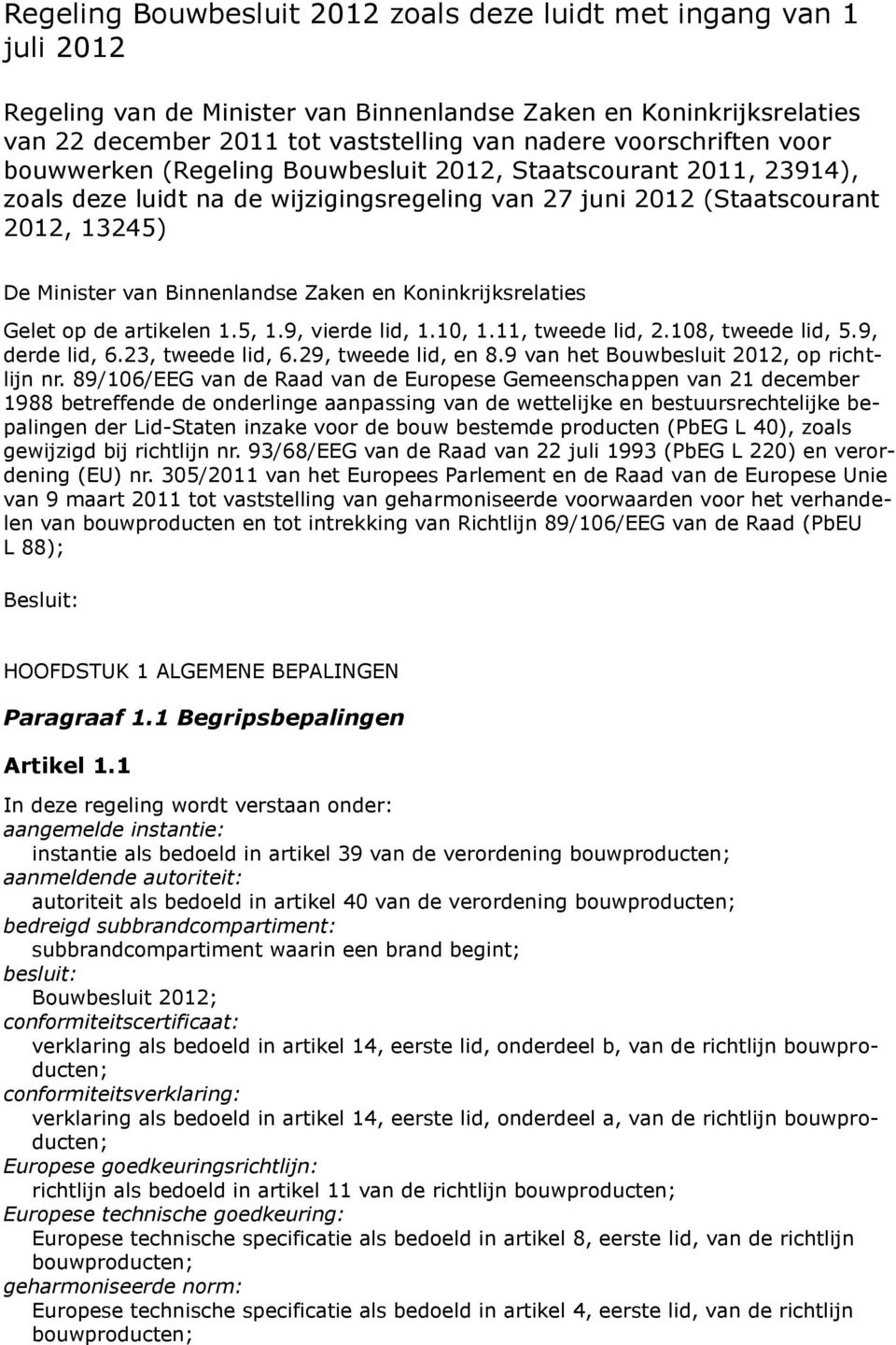 Binnenlandse Zaken en Koninkrijksrelaties Gelet op de artikelen 1.5, 1.9, vierde lid, 1.10, 1.11, tweede lid, 2.108, tweede lid, 5.9, derde lid, 6.23, tweede lid, 6.29, tweede lid, en 8.