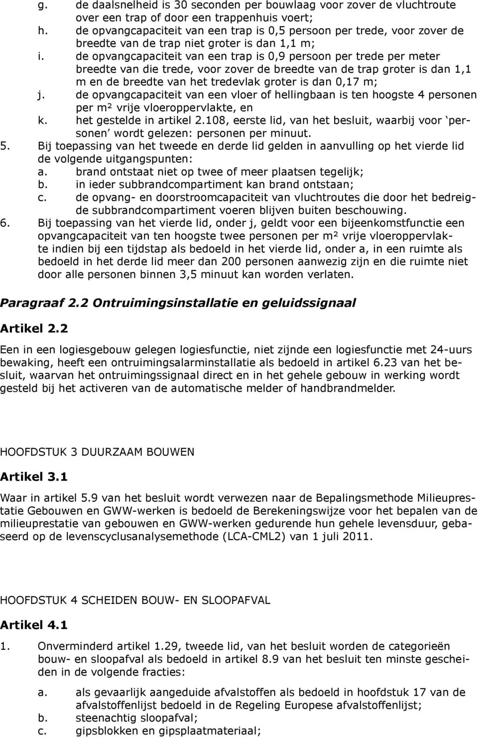 de opvangcapaciteit van een trap is 0,9 persoon per trede per meter breedte van die trede, voor zover de breedte van de trap groter is dan 1,1 m en de breedte van het tredevlak groter is dan 0,17 m;