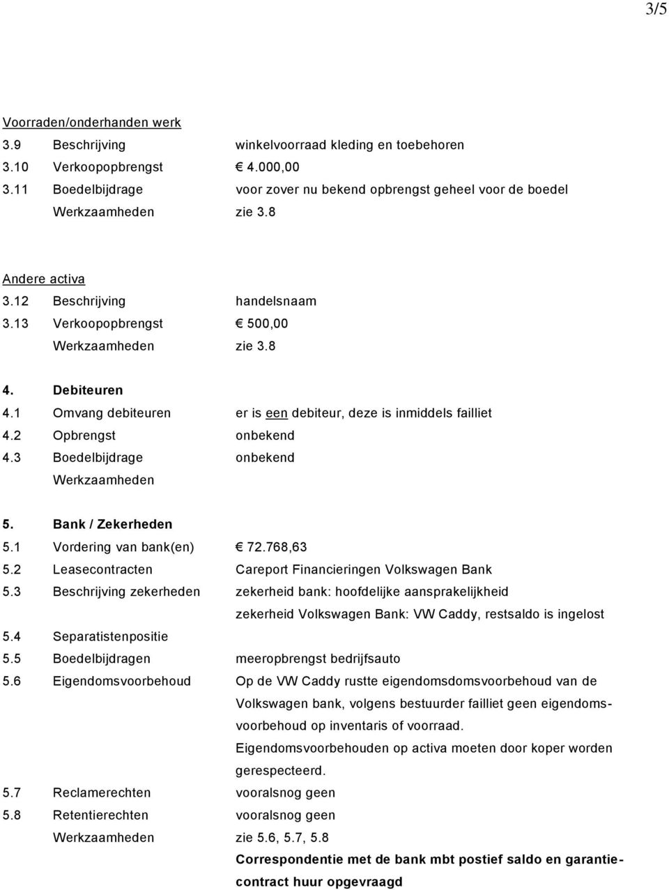 3 Boedelbijdrage onbekend 5. Bank / Zekerheden 5.1 Vordering van bank(en) 72.768,63 5.2 Leasecontracten Careport Financieringen Volkswagen Bank 5.