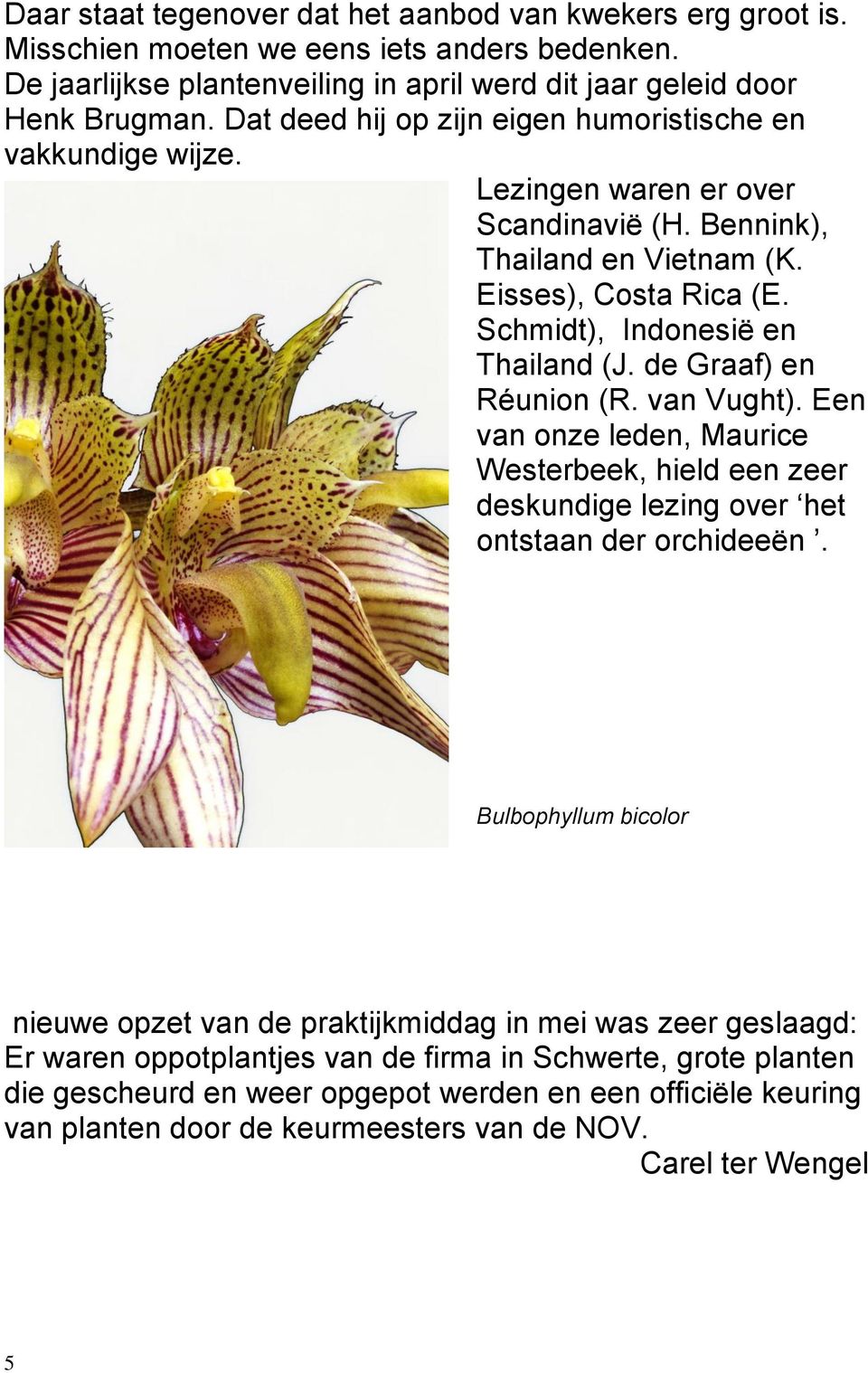 de Graaf) en Réunion (R. van Vught). Een van onze leden, Maurice Westerbeek, hield een zeer deskundige lezing over het ontstaan der orchideeën.