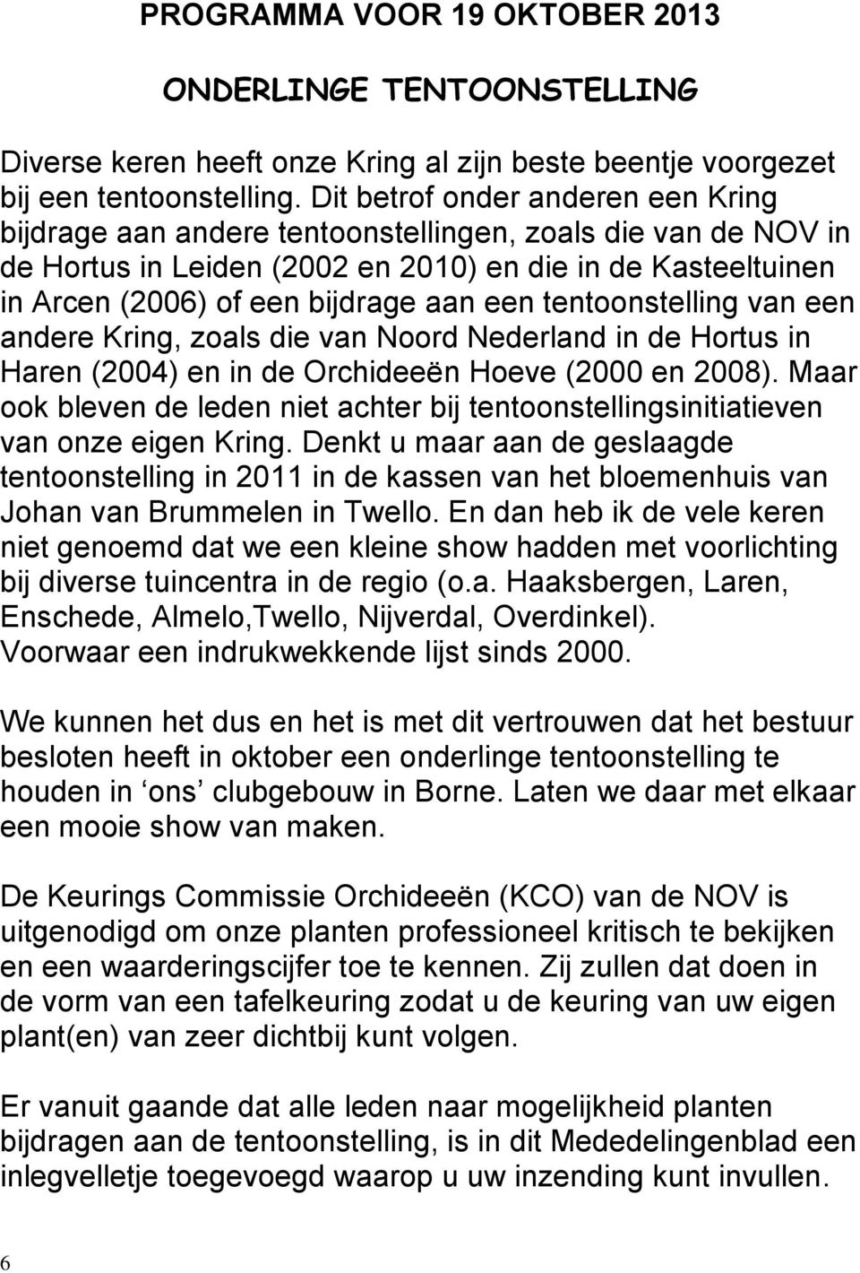 tentoonstelling van een andere Kring, zoals die van Noord Nederland in de Hortus in Haren (2004) en in de Orchideeën Hoeve (2000 en 2008).