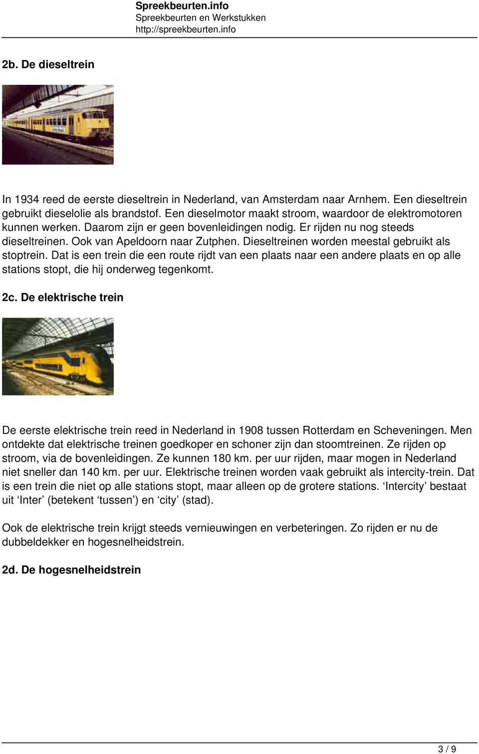 Dieseltreinen worden meestal gebruikt als stoptrein. Dat is een trein die een route rijdt van een plaats naar een andere plaats en op alle stations stopt, die hij onderweg tegenkomt. 2c.