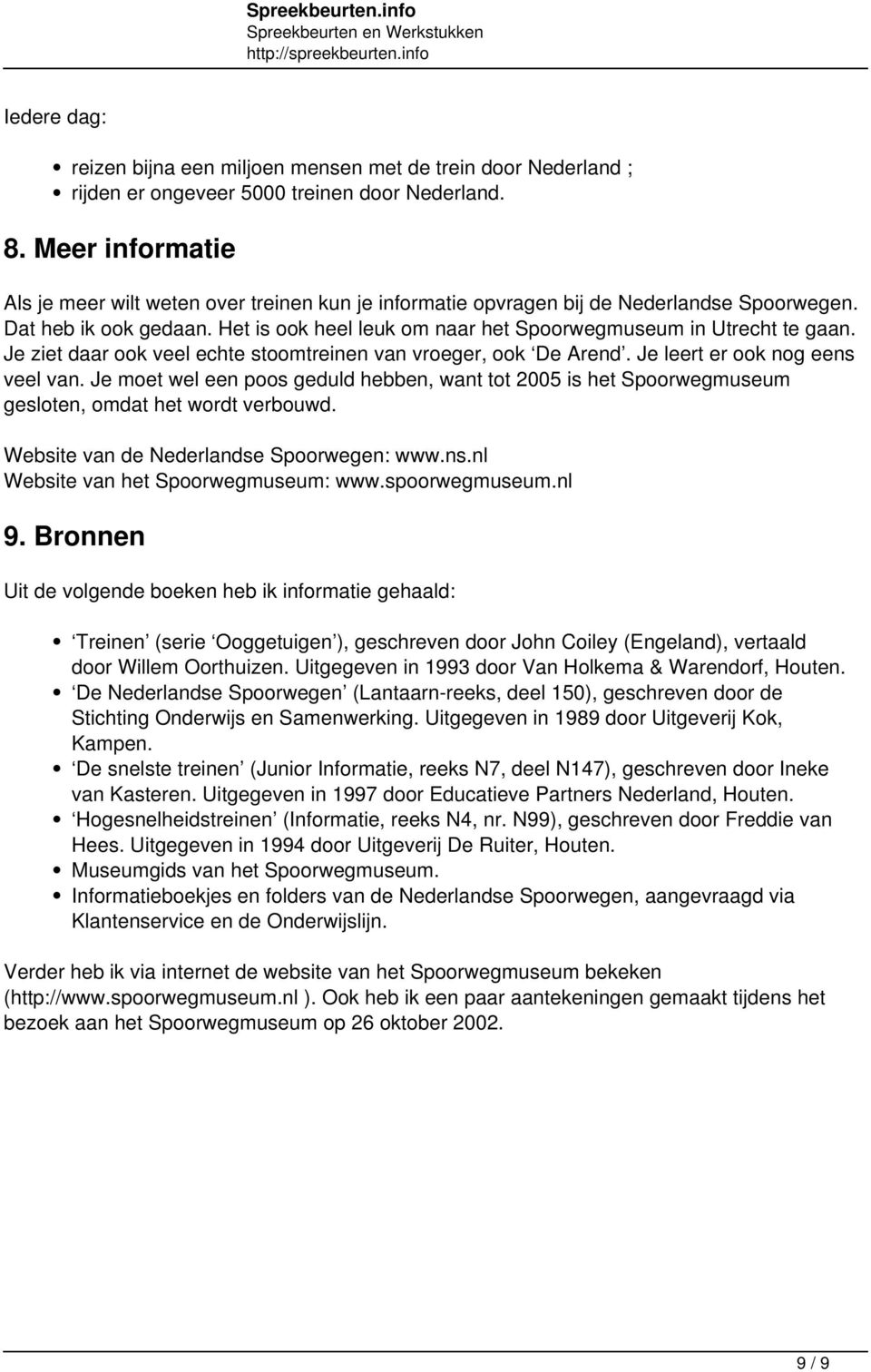 Je ziet daar ook veel echte stoomtreinen van vroeger, ook De Arend. Je leert er ook nog eens veel van.