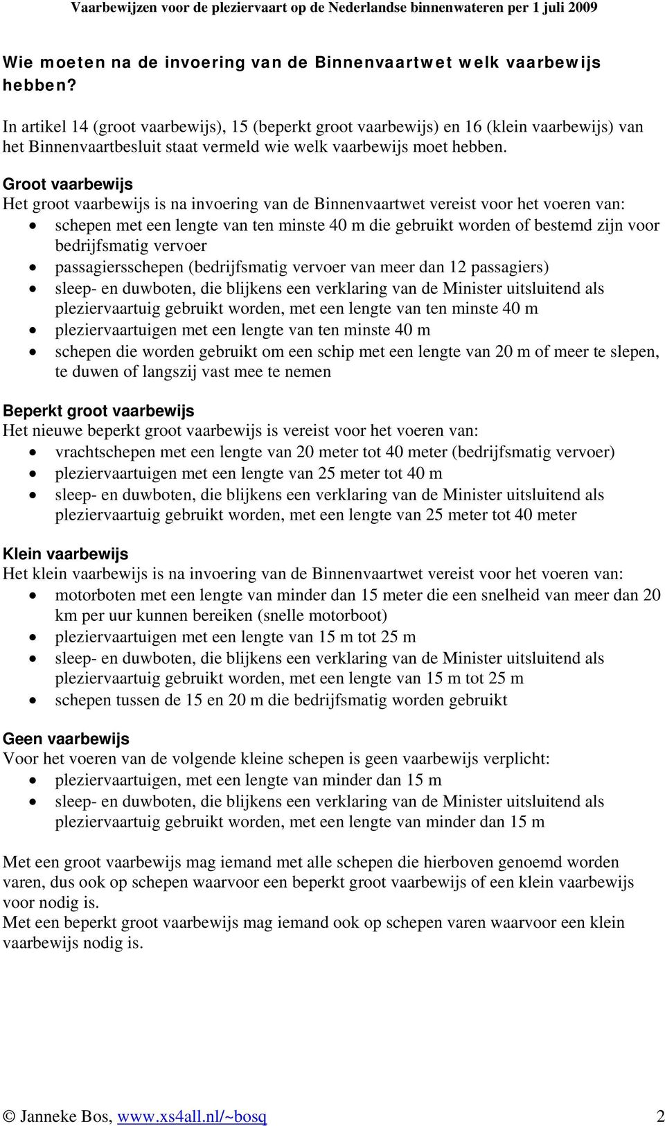 Groot vaarbewijs Het groot vaarbewijs is na invoering van de Binnenvaartwet vereist voor het voeren van: schepen met een lengte van ten minste 40 m die gebruikt worden of bestemd zijn voor