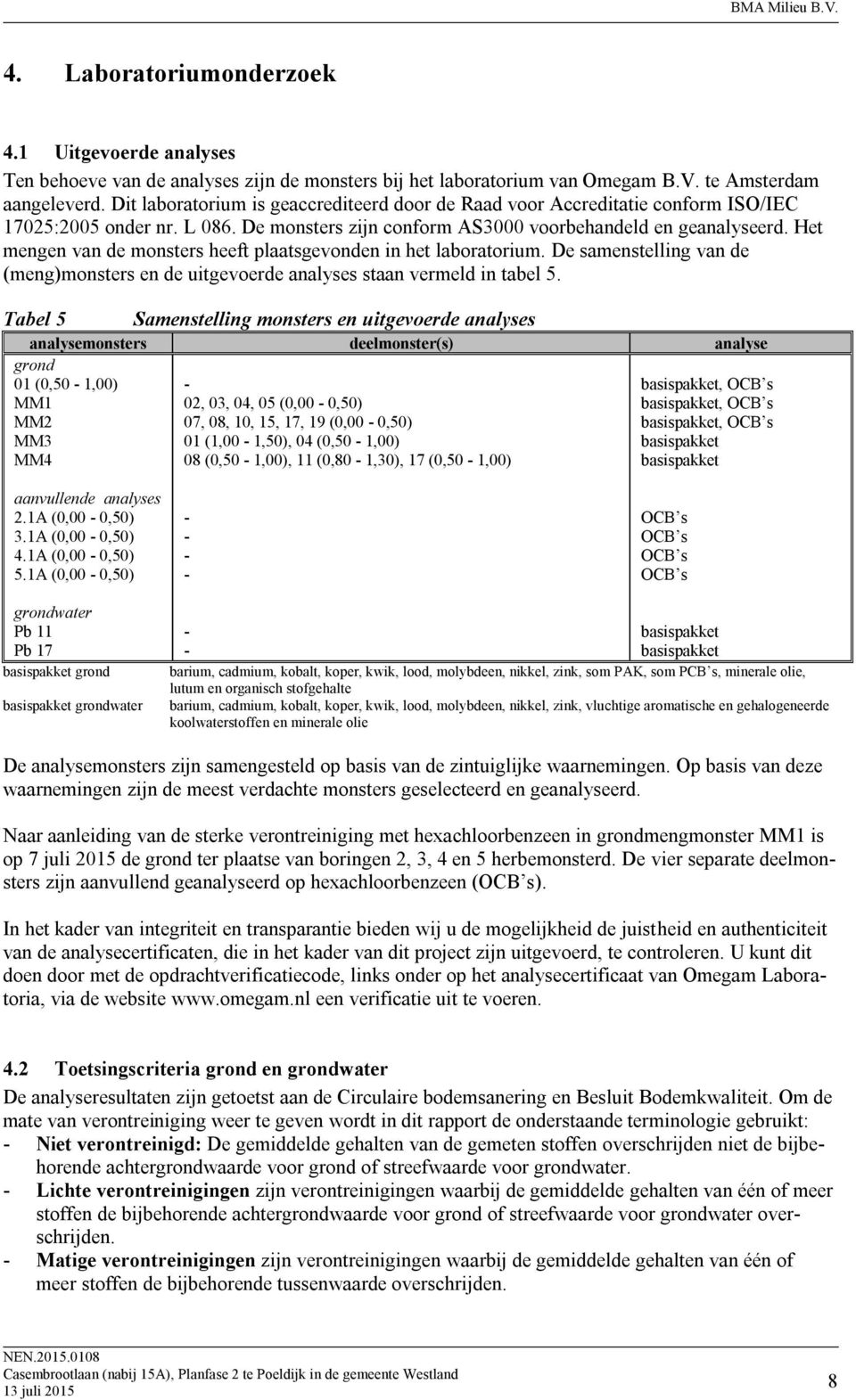 Het mengen van de monsters heeft plaatsgevonden in het laboratorium. De samenstelling van de (meng)monsters en de uitgevoerde analyses staan vermeld in tabel 5.