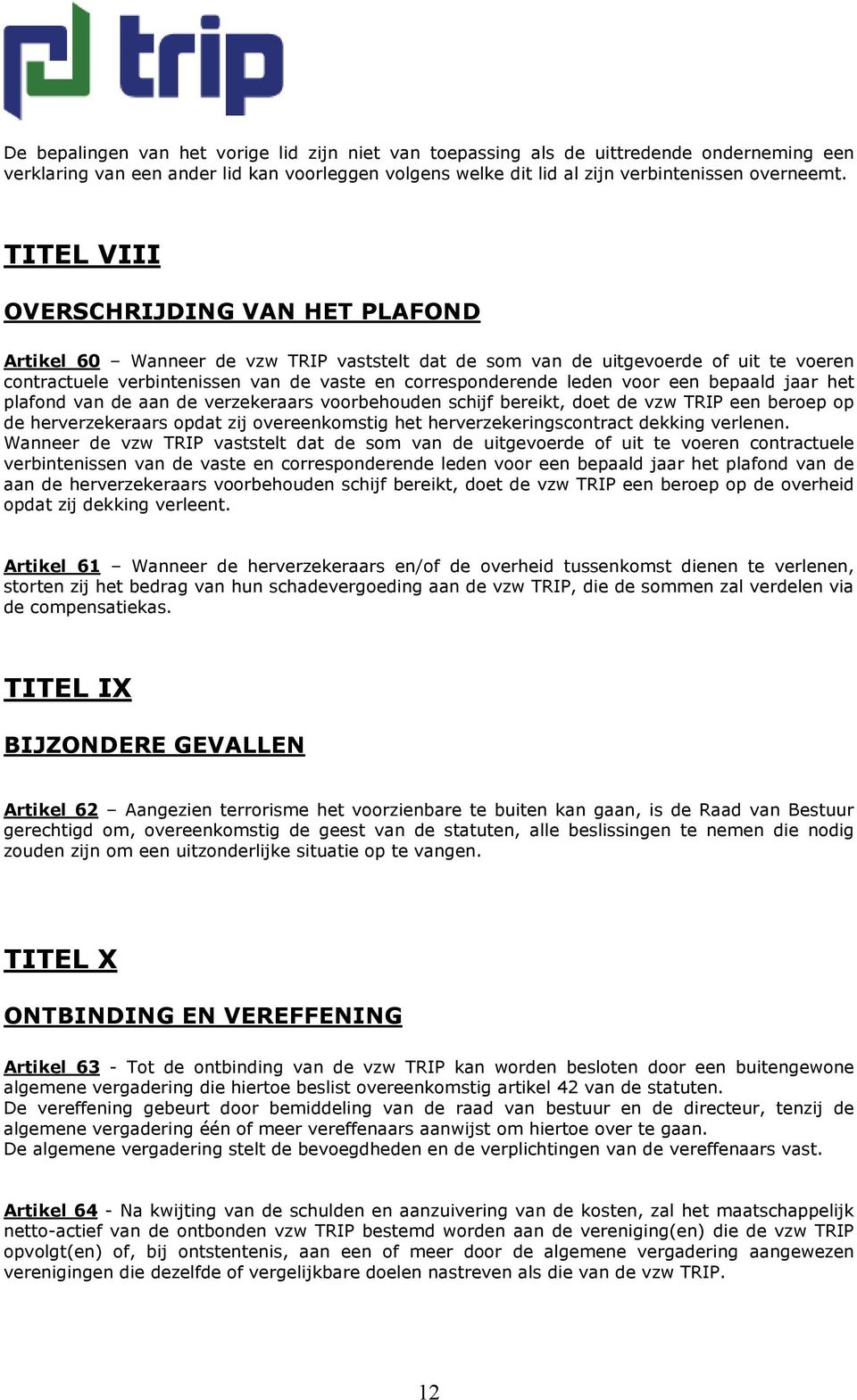 voor een bepaald jaar het plafond van de aan de verzekeraars voorbehouden schijf bereikt, doet de vzw TRIP een beroep op de herverzekeraars opdat zij overeenkomstig het herverzekeringscontract