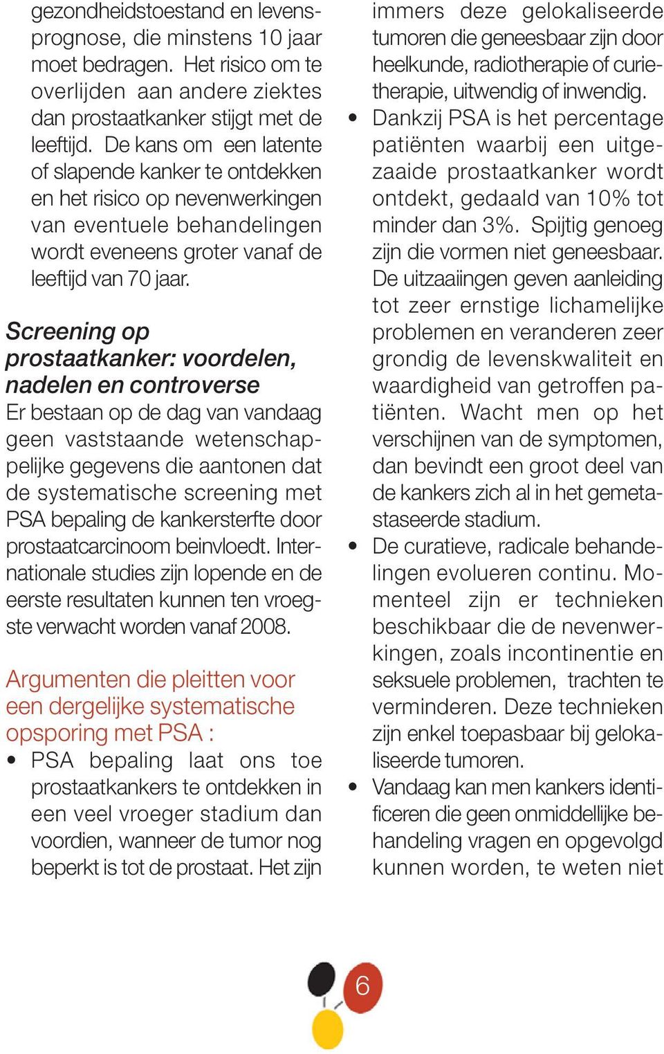 Screening op prostaatkanker: voordelen, nadelen en controverse Er bestaan op de dag van vandaag geen vaststaande wetenschappelijke gegevens die aantonen dat de systematische screening met PSA