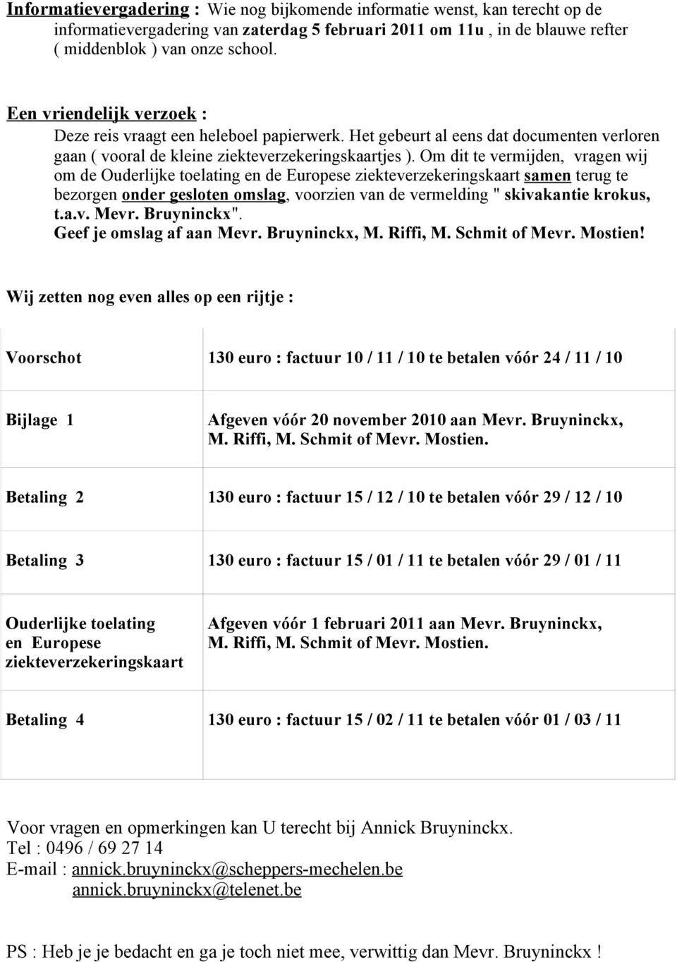 Om dit te vermijden, vragen wij om de Ouderlijke toelating en de Europese ziekteverzekeringskaart samen terug te bezorgen onder gesloten omslag, voorzien van de vermelding " skivakantie krokus, t.a.v. Mevr.