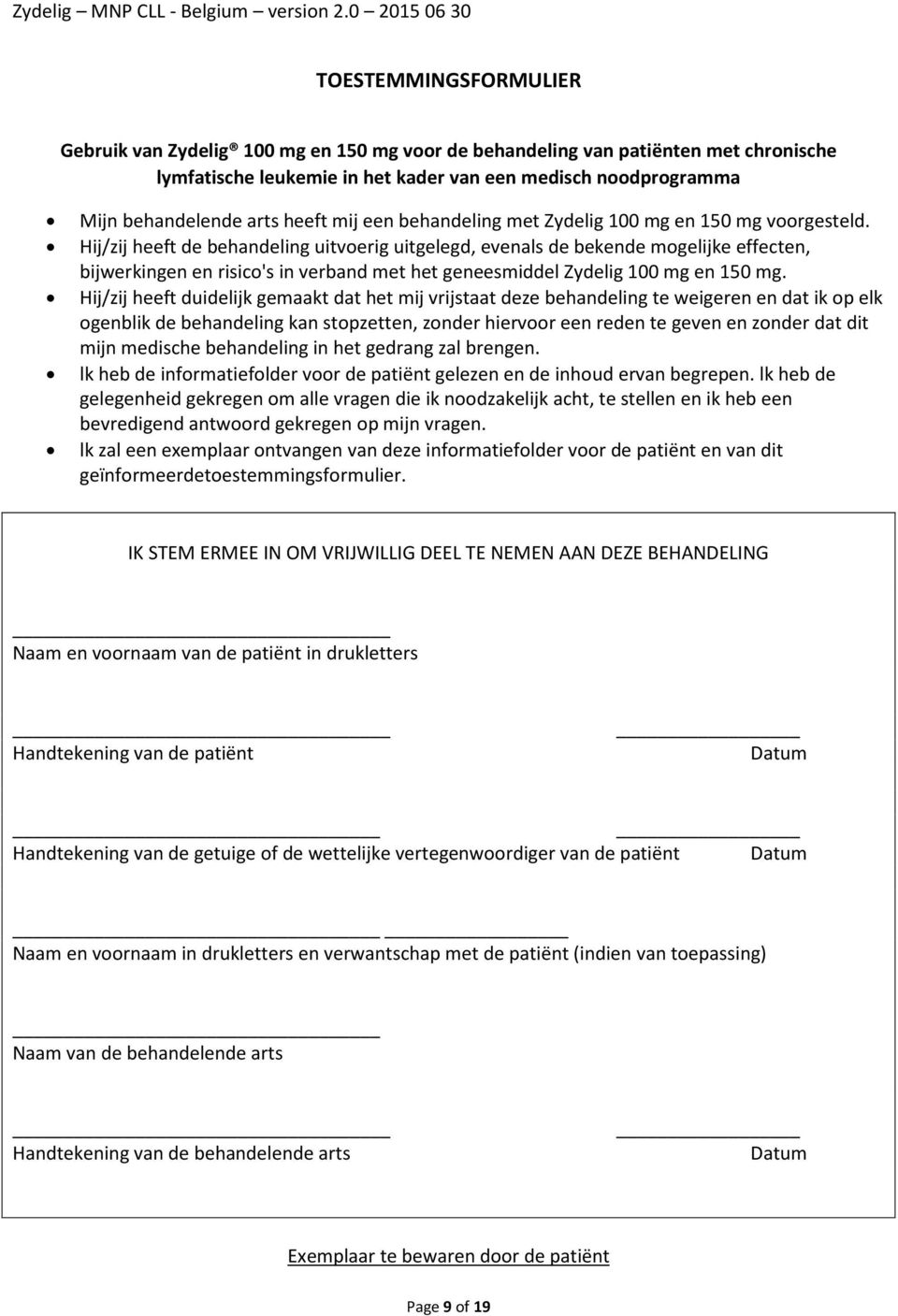 Hij/zij heeft de behandeling uitvoerig uitgelegd, evenals de bekende mogelijke effecten, bijwerkingen en risico's in verband met het geneesmiddel Zydelig 100 mg en 150 mg.