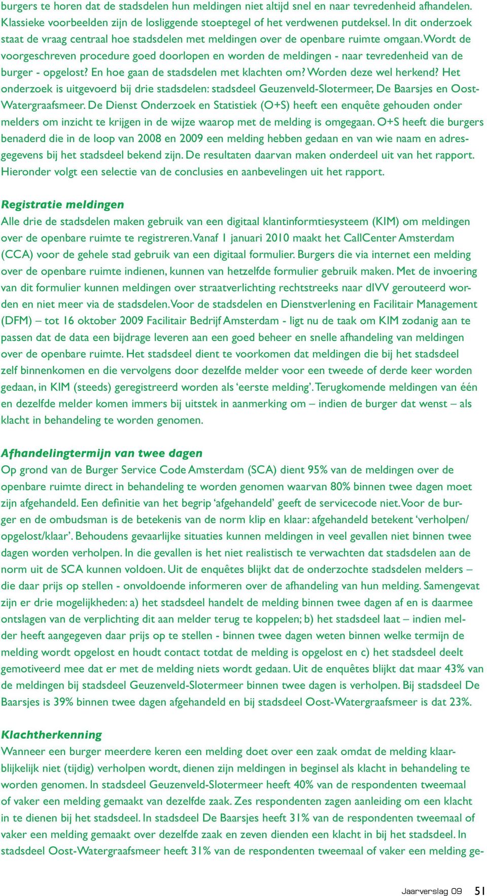 Wordt de voorgeschreven procedure goed doorlopen en worden de meldingen - naar tevredenheid van de burger - opgelost? En hoe gaan de stadsdelen met klachten om? Worden deze wel herkend?