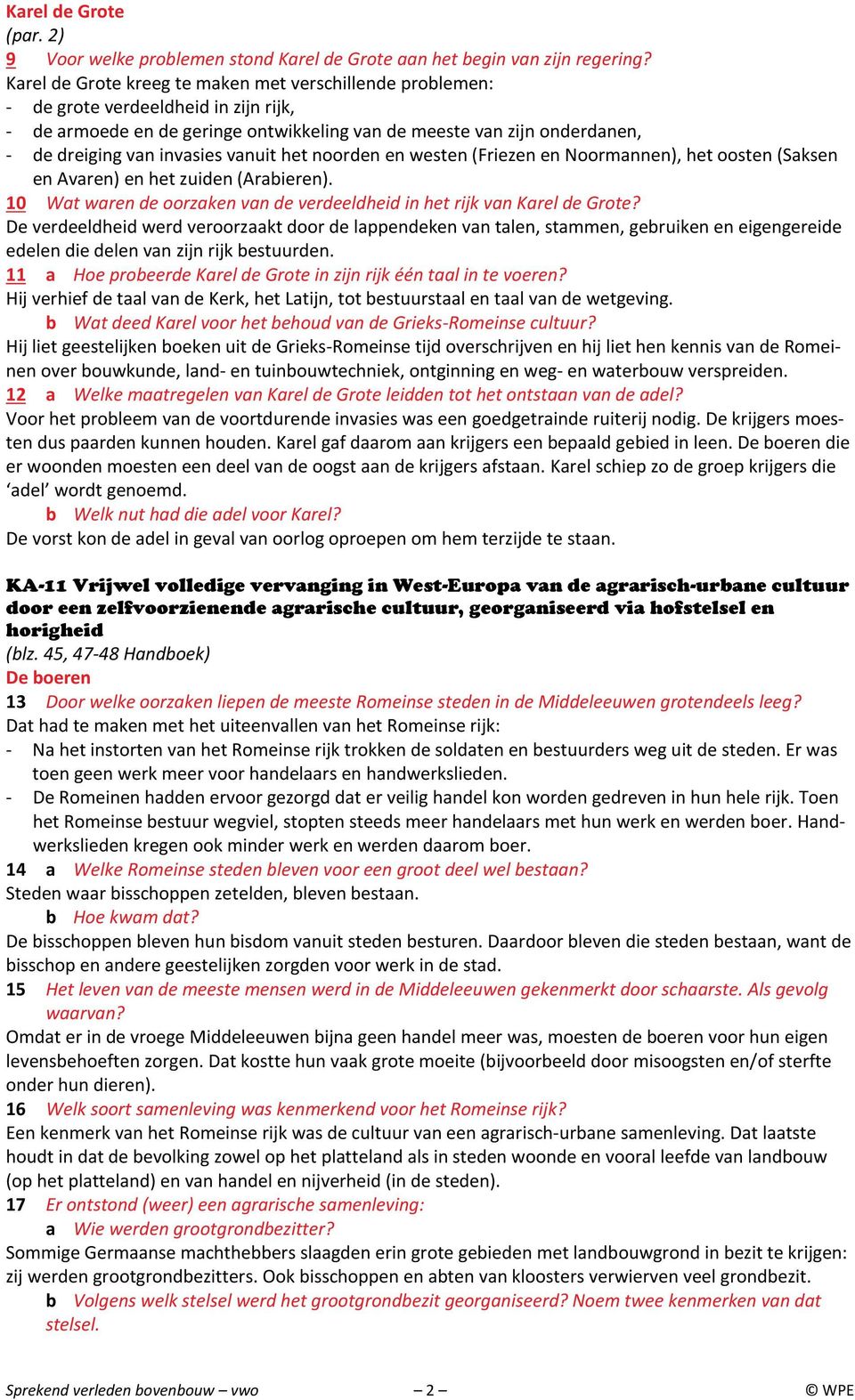 vanuit het noorden en westen (Friezen en Noormannen), het oosten (Saksen en Avaren) en het zuiden (Arabieren). 10 Wat waren de oorzaken van de verdeeldheid in het rijk van Karel de Grote?