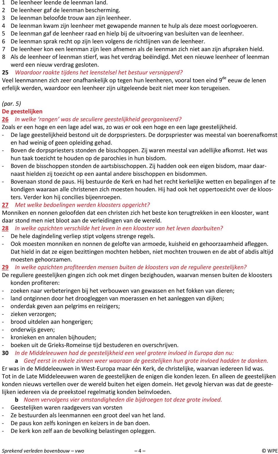 6 De leenman sprak recht op zijn leen volgens de richtlijnen van de leenheer. 7 De leenheer kon een leenman zijn leen afnemen als de leenman zich niet aan zijn afspraken hield.