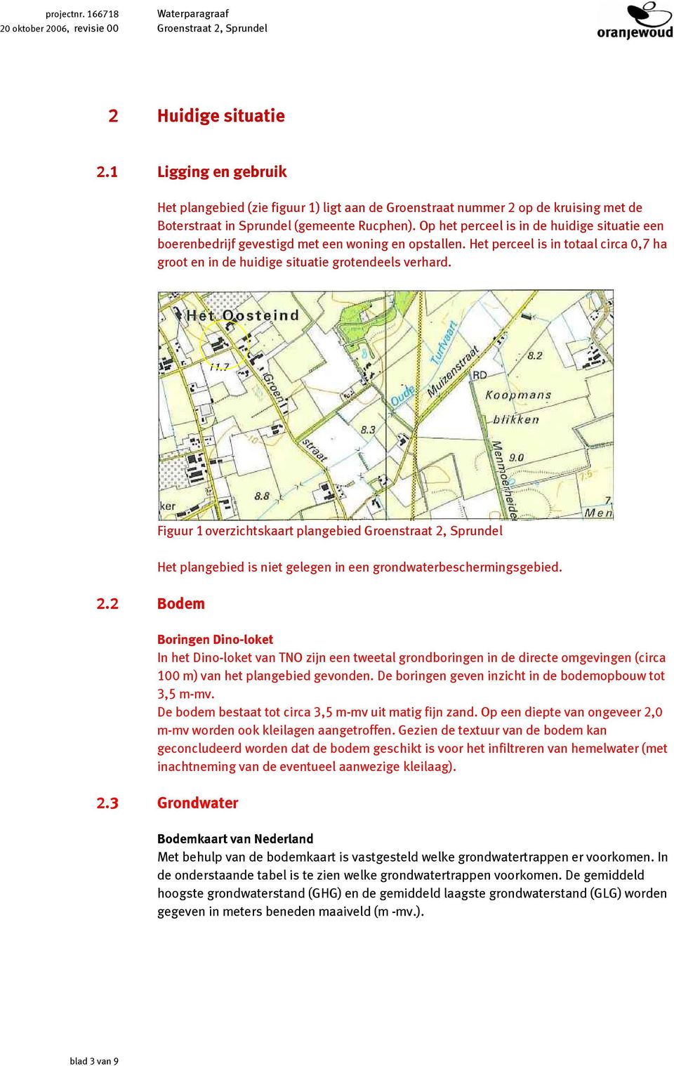 2 Bodem Figuur 1 overzichtskaart plangebied Groenstraat 2, Sprundel Het plangebied is niet gelegen in een grondwaterbeschermingsgebied.