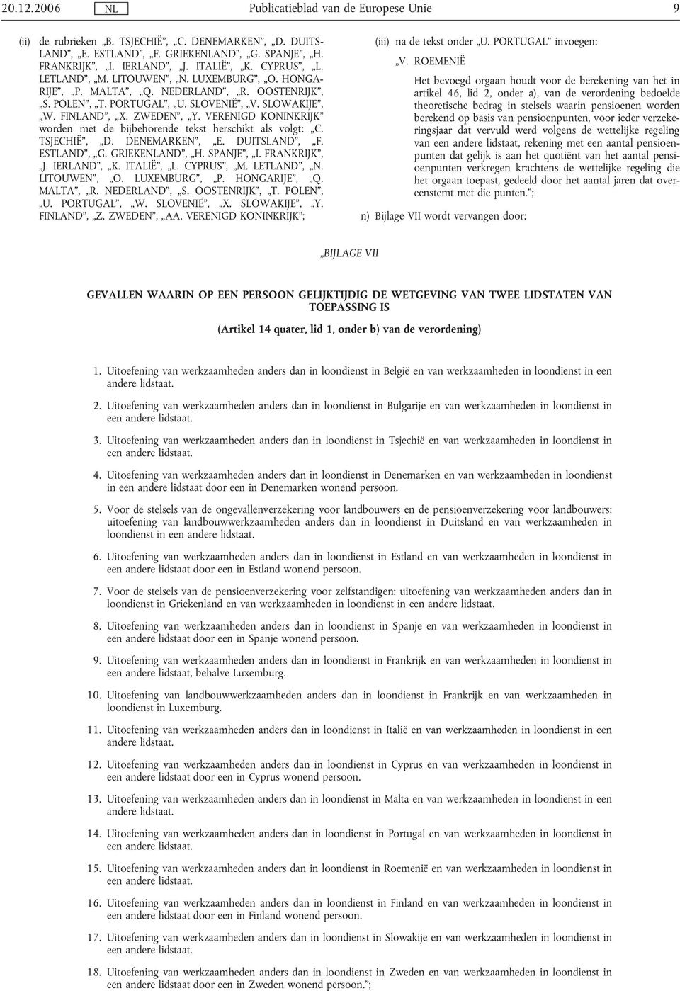 VERENIGD KONINKRIJK worden met de bijbehorende tekst herschikt als volgt: C. TSJECHIË, D. DENEMARKEN, E. DUITSLAND, F. ESTLAND, G. GRIEKEAND, H. SPANJE, I. FRANKRIJK, J. IERLAND, K. ITALIË, L.