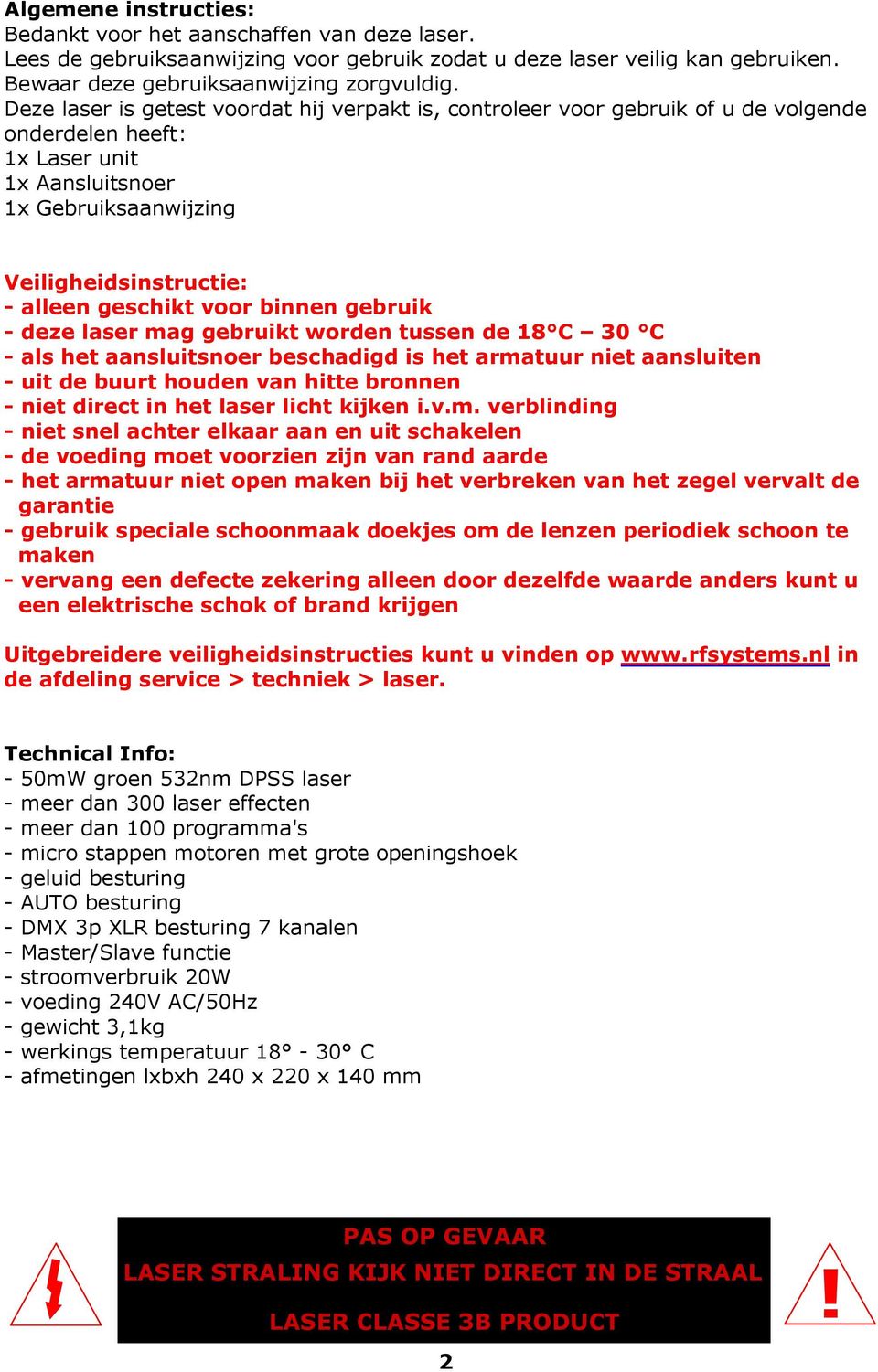 voor binnen gebruik - deze laser mag gebruikt worden tussen de 18 C 30 C - als het aansluitsnoer beschadigd is het armatuur niet aansluiten - uit de buurt houden van hitte bronnen - niet direct in