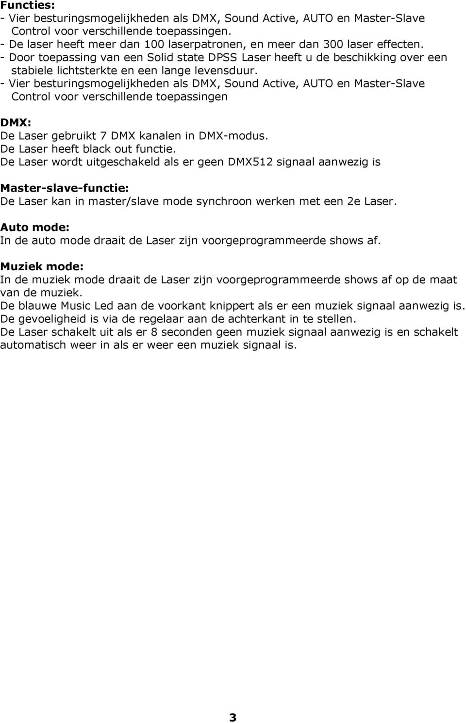 - Door toepassing van een Solid state DPSS Laser heeft u de beschikking over een stabiele lichtsterkte en een lange levensduur.