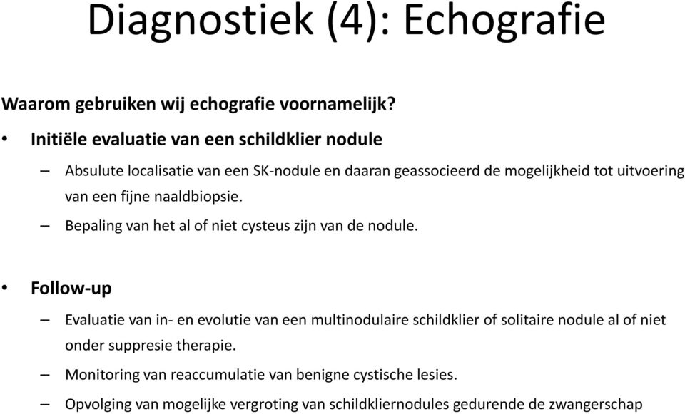 een fijne naaldbiopsie. Bepaling van het al of niet cysteus zijn van de nodule.