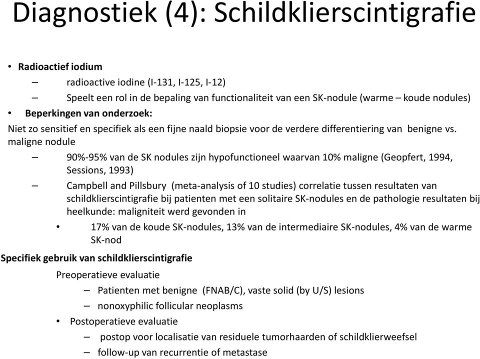 maligne nodule 90%-95% van de SK nodules zijn hypofunctioneel waarvan 10% maligne (Geopfert, 1994, Sessions, 1993) Campbell and Pillsbury (meta-analysis of 10 studies) correlatie tussen resultaten