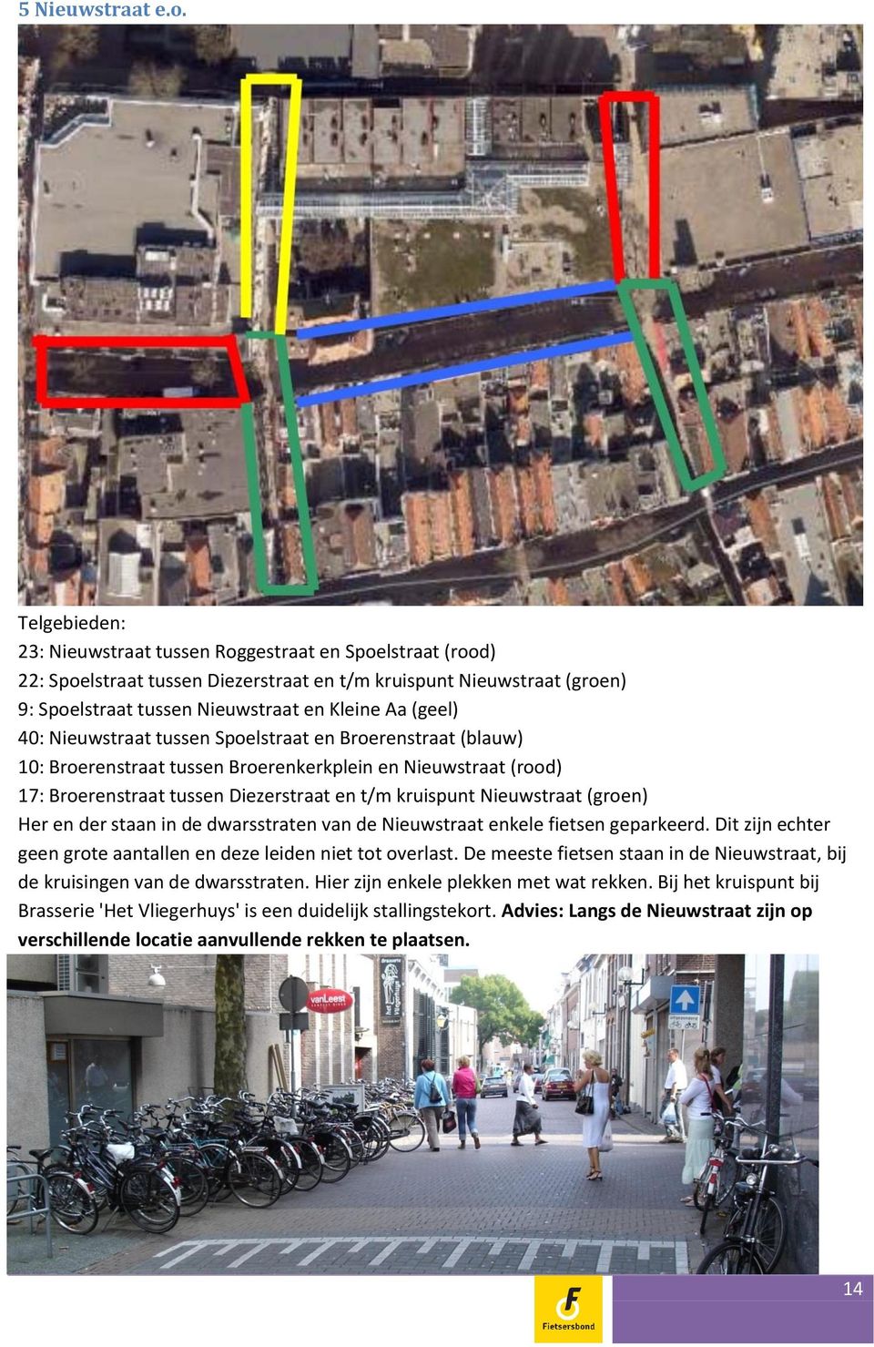 40: Nieuwstraat tussen Spoelstraat en Broerenstraat (blauw) 10: Broerenstraat tussen Broerenkerkplein en Nieuwstraat (rood) 17: Broerenstraat tussen Diezerstraat en t/m kruispunt Nieuwstraat (groen)