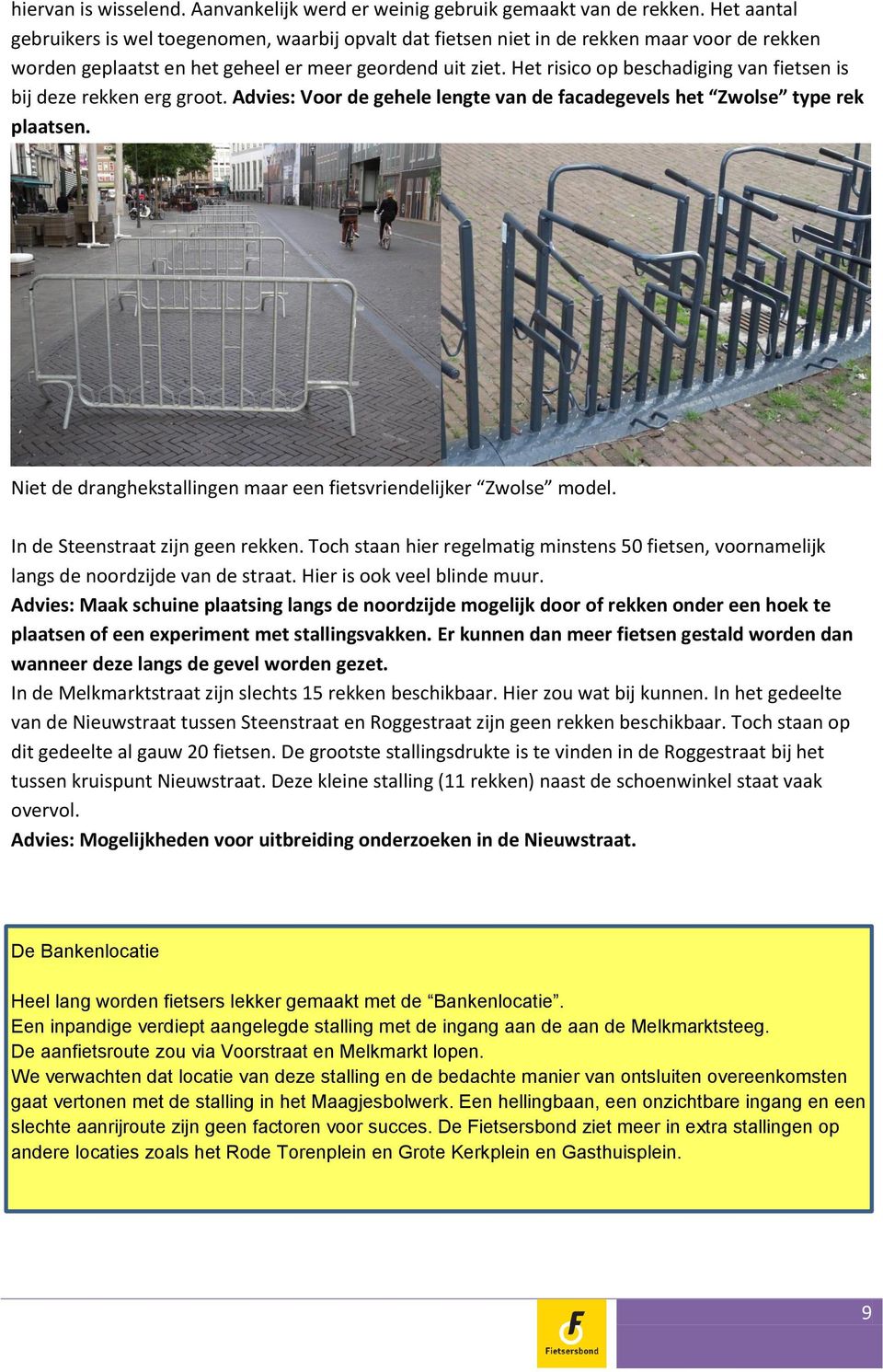 Het risico op beschadiging van fietsen is bij deze rekken erg groot. Advies: Voor de gehele lengte van de facadegevels het Zwolse type rek plaatsen.