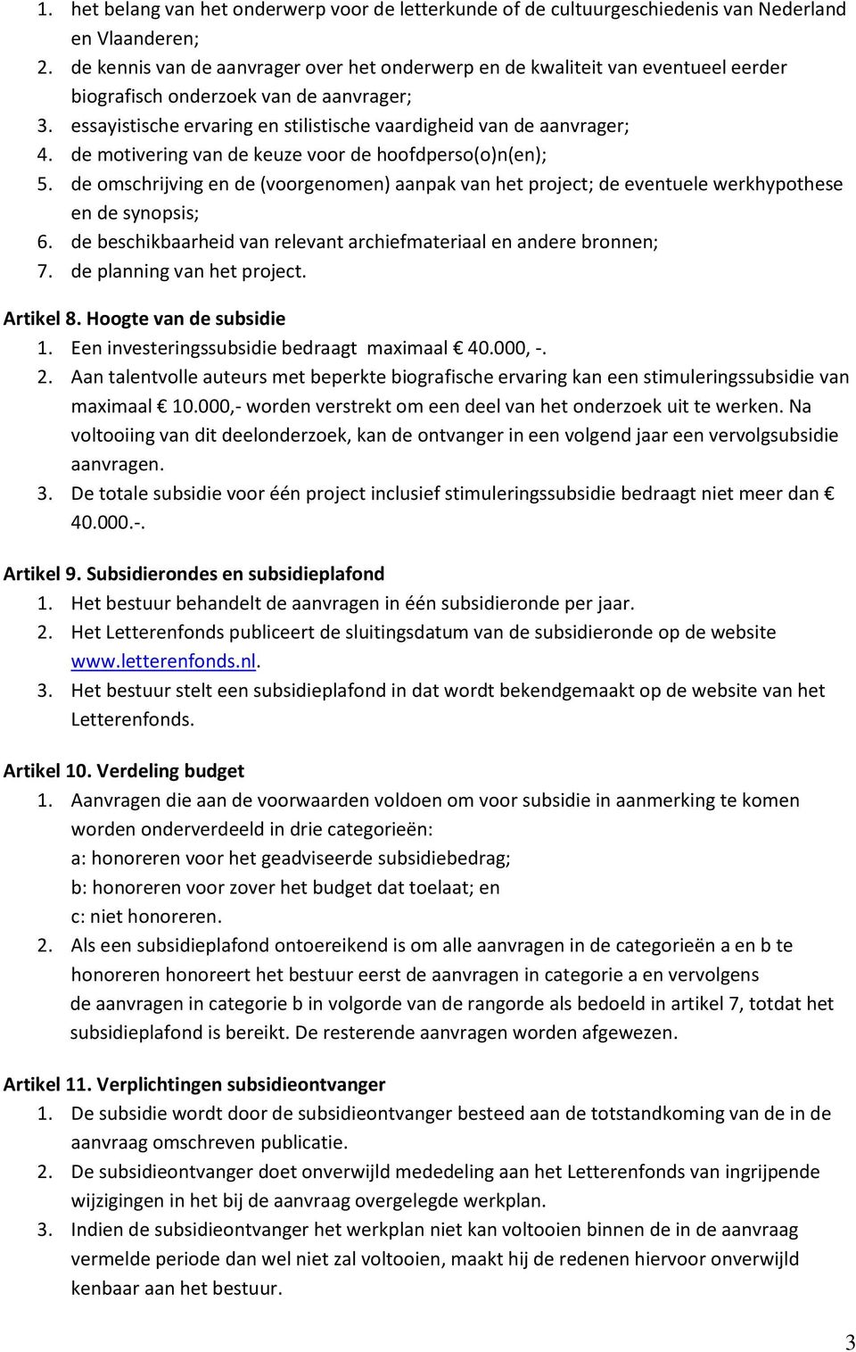 de motivering van de keuze voor de hoofdperso(o)n(en); 5. de omschrijving en de (voorgenomen) aanpak van het project; de eventuele werkhypothese en de synopsis; 6.