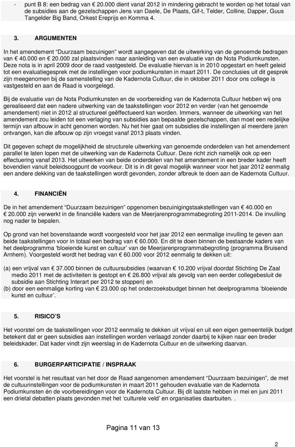 Ereprijs en Komma 4. 3. ARGUMENTEN In het amendement Duurzaam bezuinigen wordt aangegeven dat de uitwerking van de genoemde bedragen van 40.000 en 20.