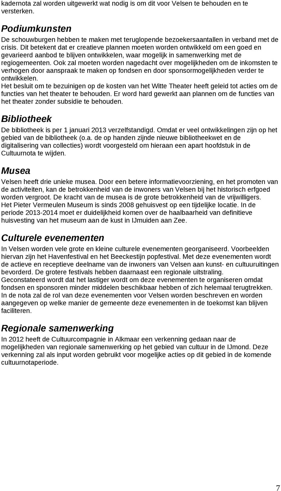 Dit betekent dat er creatieve plannen moeten worden ontwikkeld om een goed en gevarieerd aanbod te blijven ontwikkelen, waar mogelijk in samenwerking met de regiogemeenten.