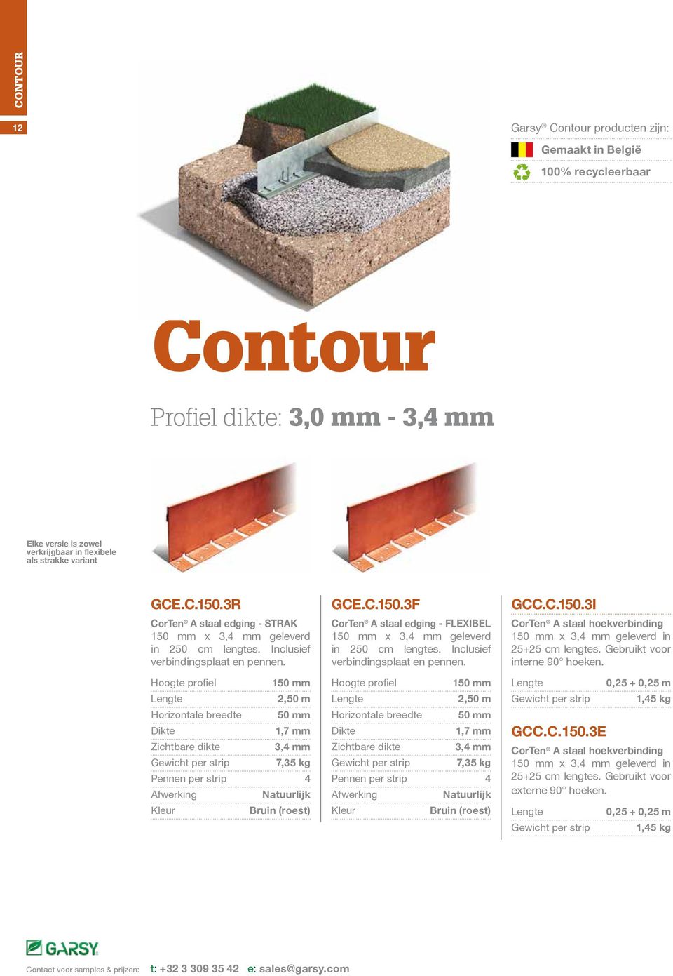 Inclusief 150 mm 2,50 m Horizontale breedte 50 mm 1,7 mm 3,4 mm Gewicht per strip 7,35 kg Pennen per strip 4 Kleur Bruin (roest) GCE.C.150.3F CorTen A staal edging - FLEXIBEL 150 mm x 3,4 mm geleverd in 250 cm lengtes.