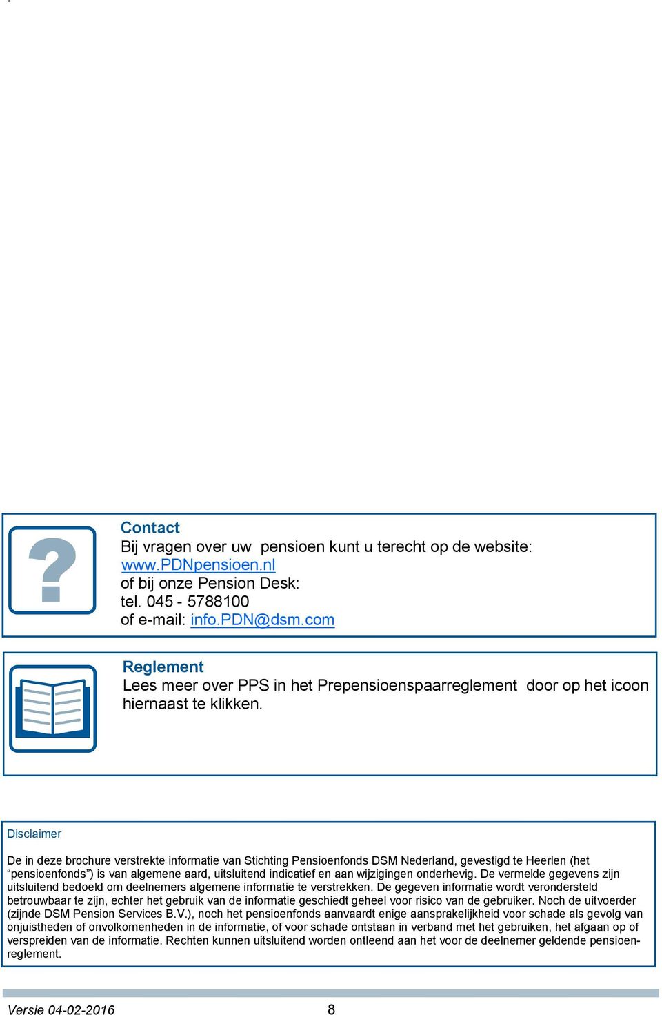 Disclaimer De in deze brochure verstrekte informatie van Stichting Pensioenfonds DSM Nederland, gevestigd te Heerlen (het pensioenfonds ) is van algemene aard, uitsluitend indicatief en aan