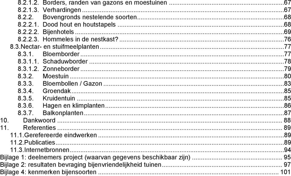 8.3.5. Kruidentuin...85 8.3.6. Hagen en klimplanten...86 8.3.7. Balkonplanten...87 10. Dankwoord... 88 11. Referenties... 89 11.1.Gerefereerde eindwerken...89 11.2.Publicaties...89 11.3.Internetbronnen.