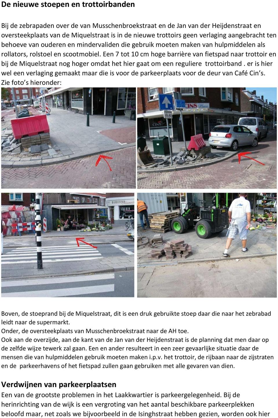Een 7 tot 10 cm hoge barrière van fietspad naar trottoir en bij de Miquelstraat nog hoger omdat het hier gaat om een reguliere trottoirband.
