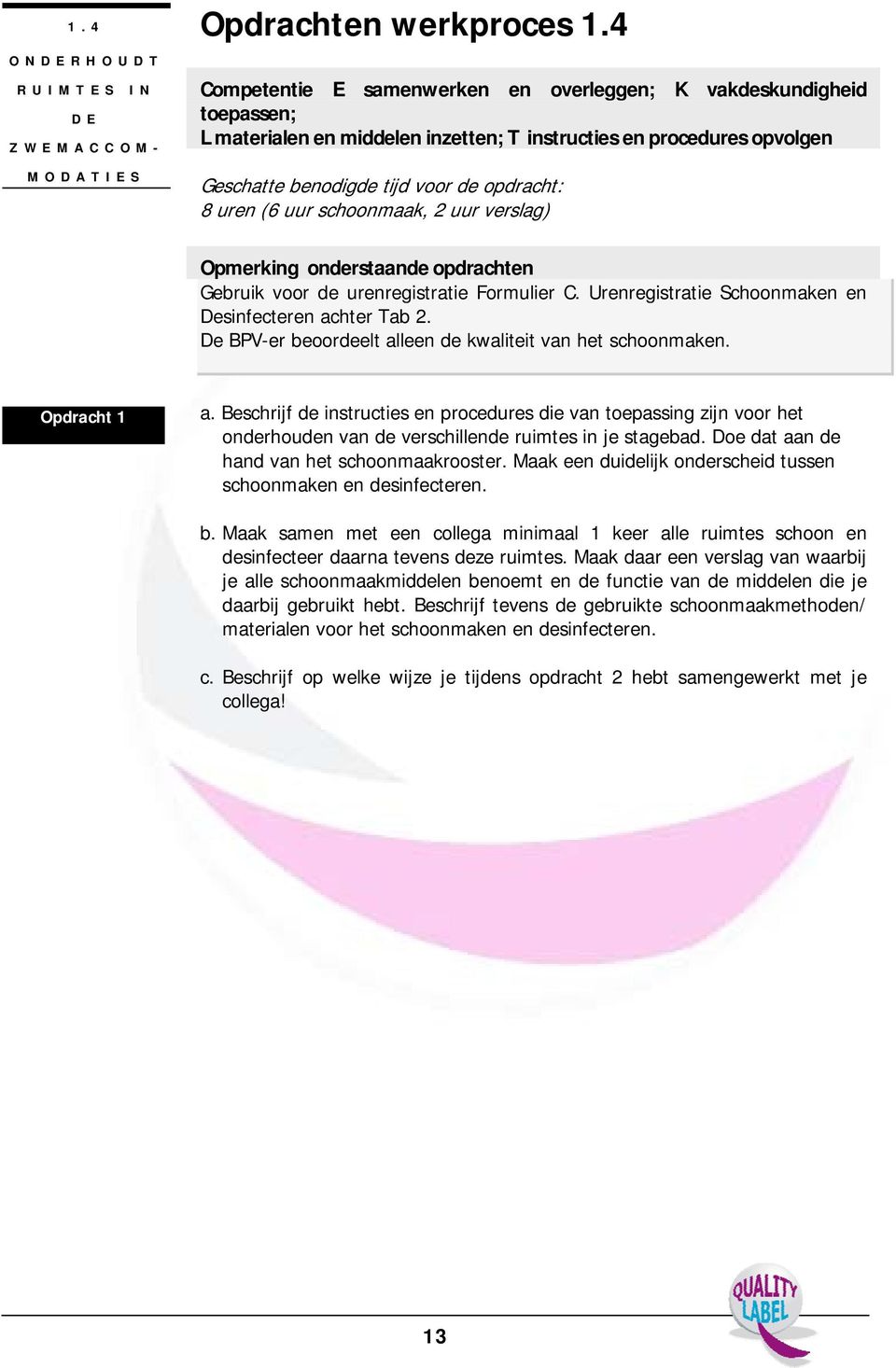 uur schoonmaak, 2 uur verslag) Opmerking onderstaande opdrachten Gebruik voor de urenregistratie Formulier C. Urenregistratie Schoonmaken en Desinfecteren achter Tab 2.