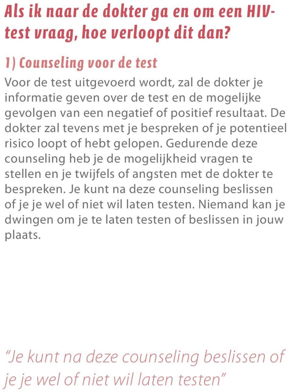 resultaat. De dokter zal tevens met je bespreken of je potentieel risico loopt of hebt gelopen.