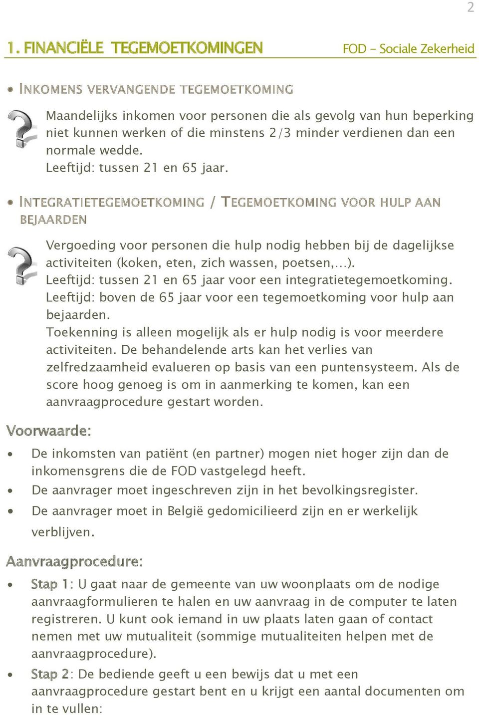 INTEGRATIETEGEMOETKOMING / TEGEMOETKOMING VOOR HULP AAN BEJAARDEN Vergoeding voor personen die hulp nodig hebben bij de dagelijkse activiteiten (koken, eten, zich wassen, poetsen, ).