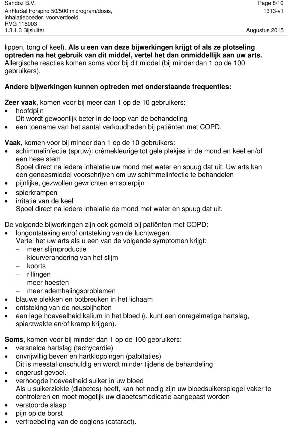 Andere bijwerkingen kunnen optreden met onderstaande frequenties: Zeer vaak, komen voor bij meer dan 1 op de 10 gebruikers: hoofdpijn Dit wordt gewoonlijk beter in de loop van de behandeling een