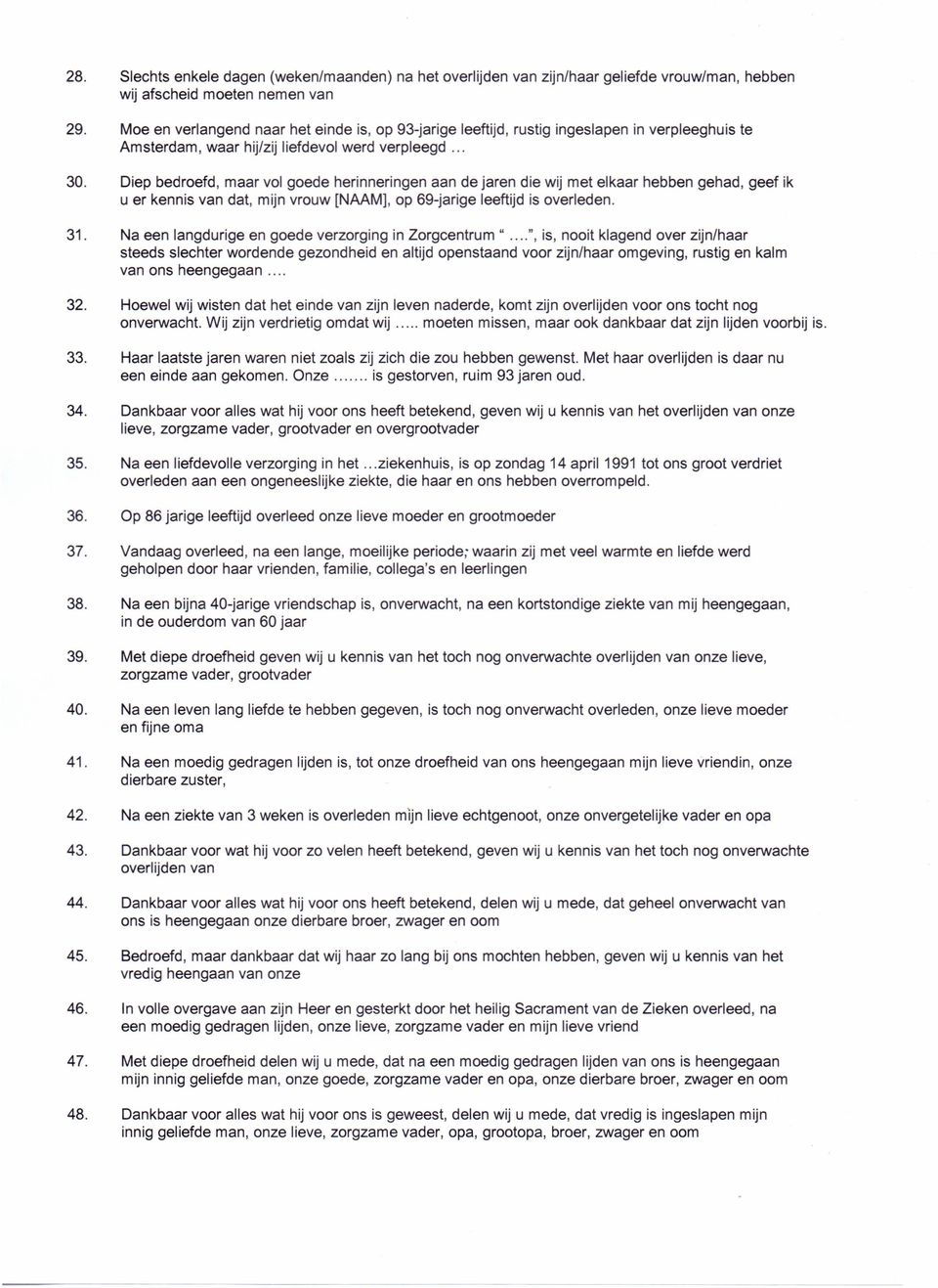 Diep bedroefd, maar vol goede herinneringen aan de jaren die wij met elkaar hebben gehad, geef ik u er kennis van dat, mijn vrouw [NAAM], op 69-jarige leeftijd is overleden. 31.