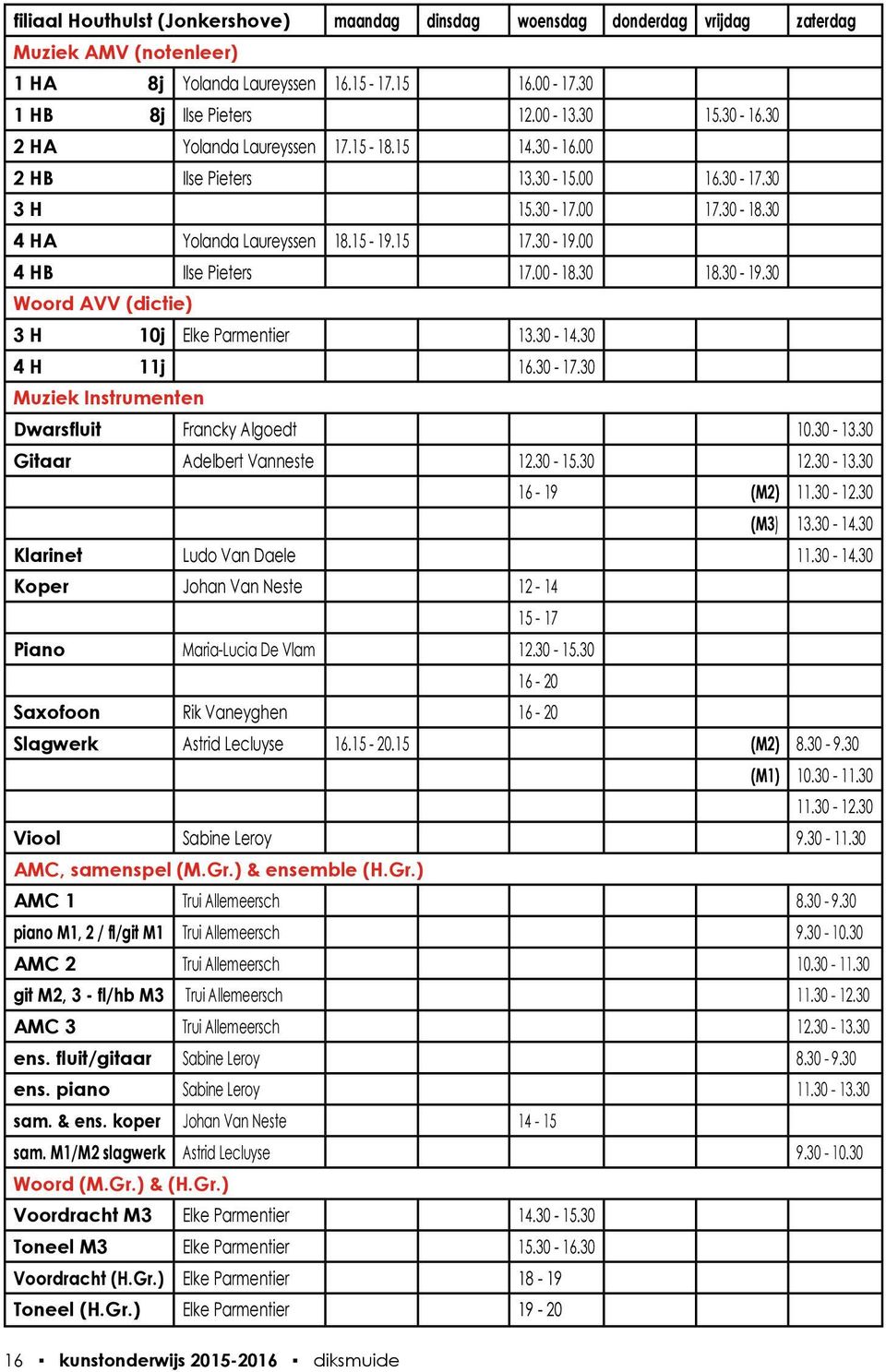 30 18.30-19.30 Woord AVV (dictie) 3 H 10j Elke Parmentier 13.30-14.30 4 H 11j 16.30-17.30 Muziek Instrumenten Dwarsfluit Francky Algoedt 10.30-13.30 Gitaar Adelbert Vanneste 12.30-15.30 12.30-13.30 16-19 (M2) 11.