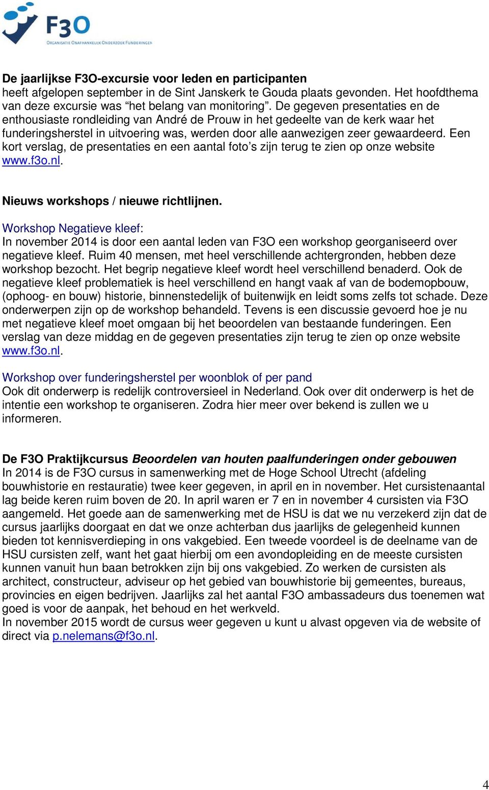 Een kort verslag, de presentaties en een aantal foto s zijn terug te zien op onze website www.f3o.nl. Nieuws workshops / nieuwe richtlijnen.