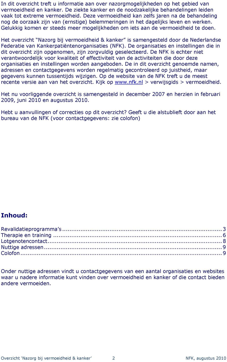 Gelukkig komen er steeds meer mogelijkheden om iets aan de vermoeidheid te doen.